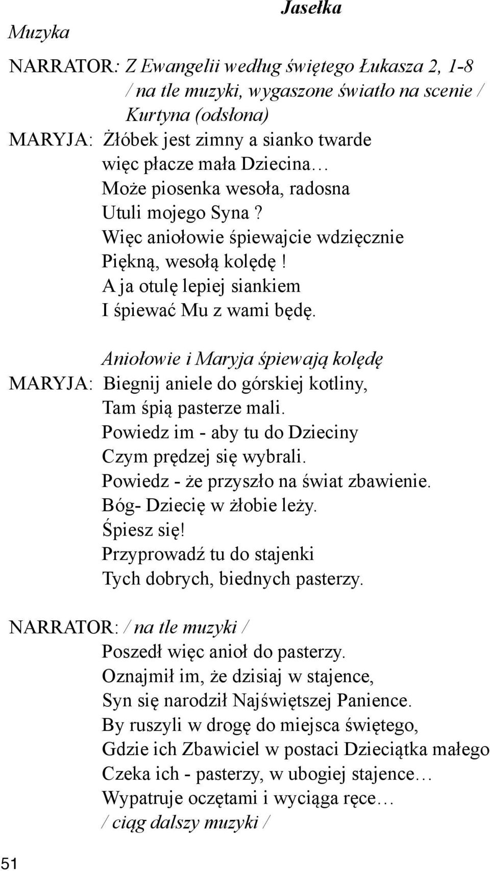 A ja otul# lepiej siankiem I %piewa' Mu z wami b#d#. Anio!owie i Maryja "piewaj% kol#d# MARYJA: Biegnij aniele do górskiej kotliny, Tam %pi& pasterze mali.