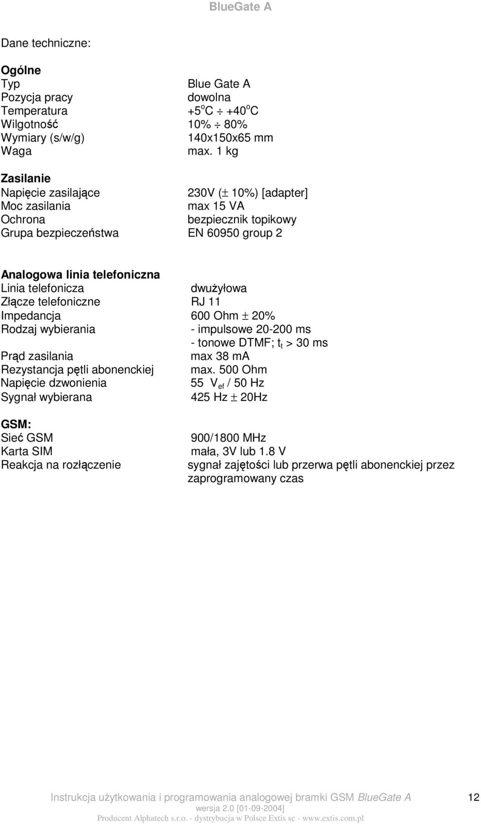 telefonicza dwuyłowa Złcze telefoniczne RJ 11 Impedancja 6 Ohm ± 2% Rodzaj wybierania - impulsowe 2-2 ms - tonowe DTMF; t t > 3 ms Prd zasilania max 38 ma Rezystancja ptli