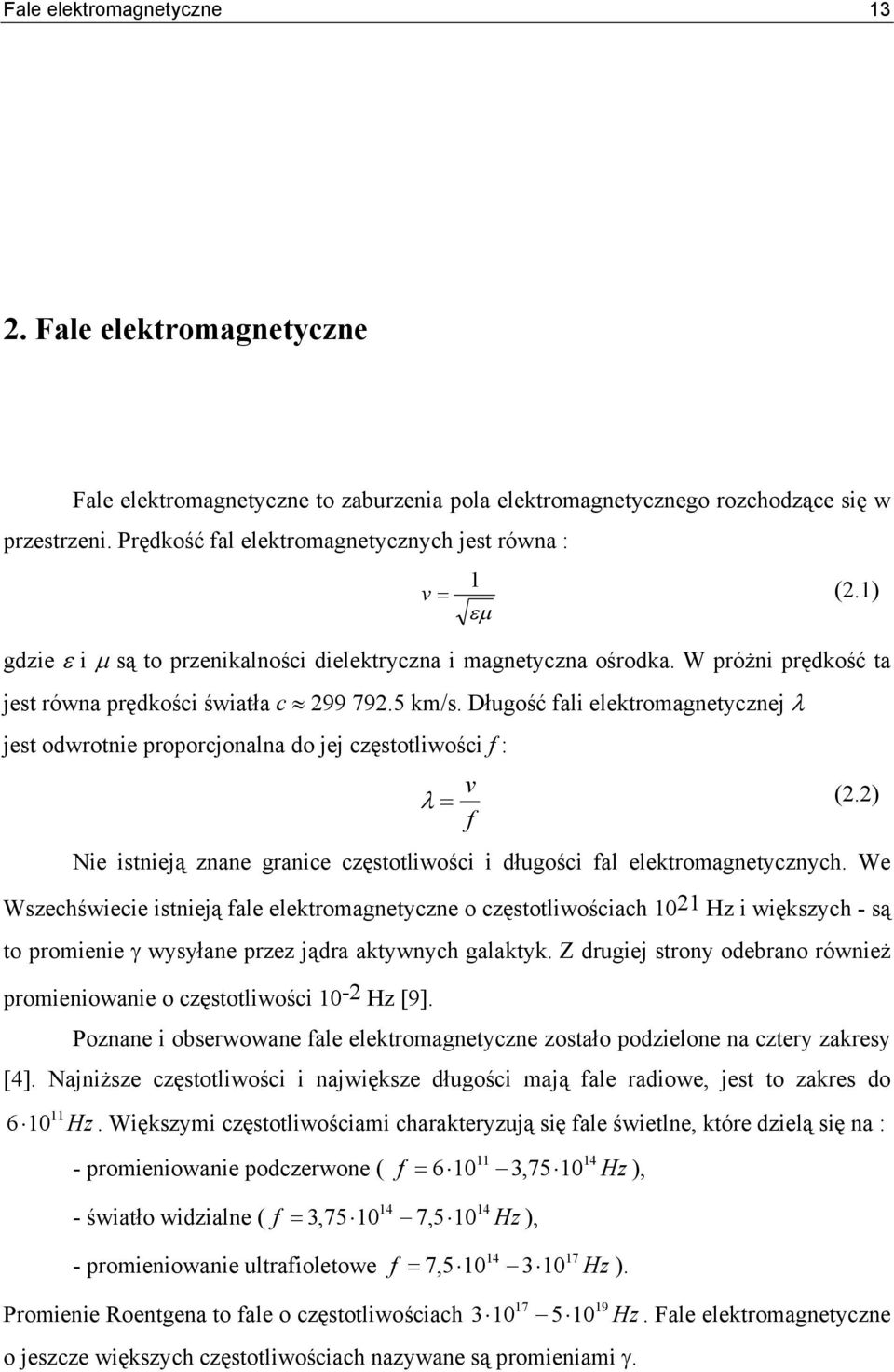 Długość fali elektromagnetycznej λ jest odwrotnie proporcjonalna do jej częstotliwości f : λ = v f (2.2) Nie istnieją znane granice częstotliwości i długości fal elektromagnetycznych.