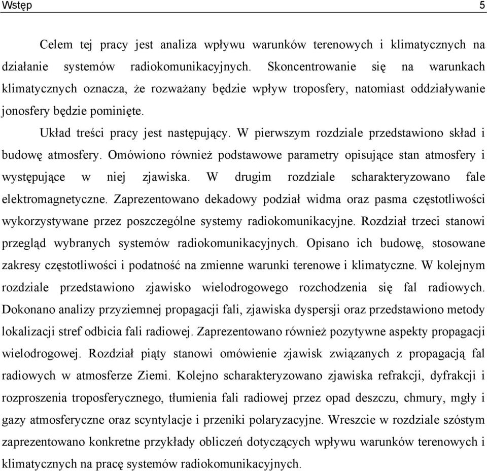 W pierwszym rozdziale przedstawiono skład i budowę atmosfery. Omówiono również podstawowe parametry opisujące stan atmosfery i występujące w niej zjawiska.