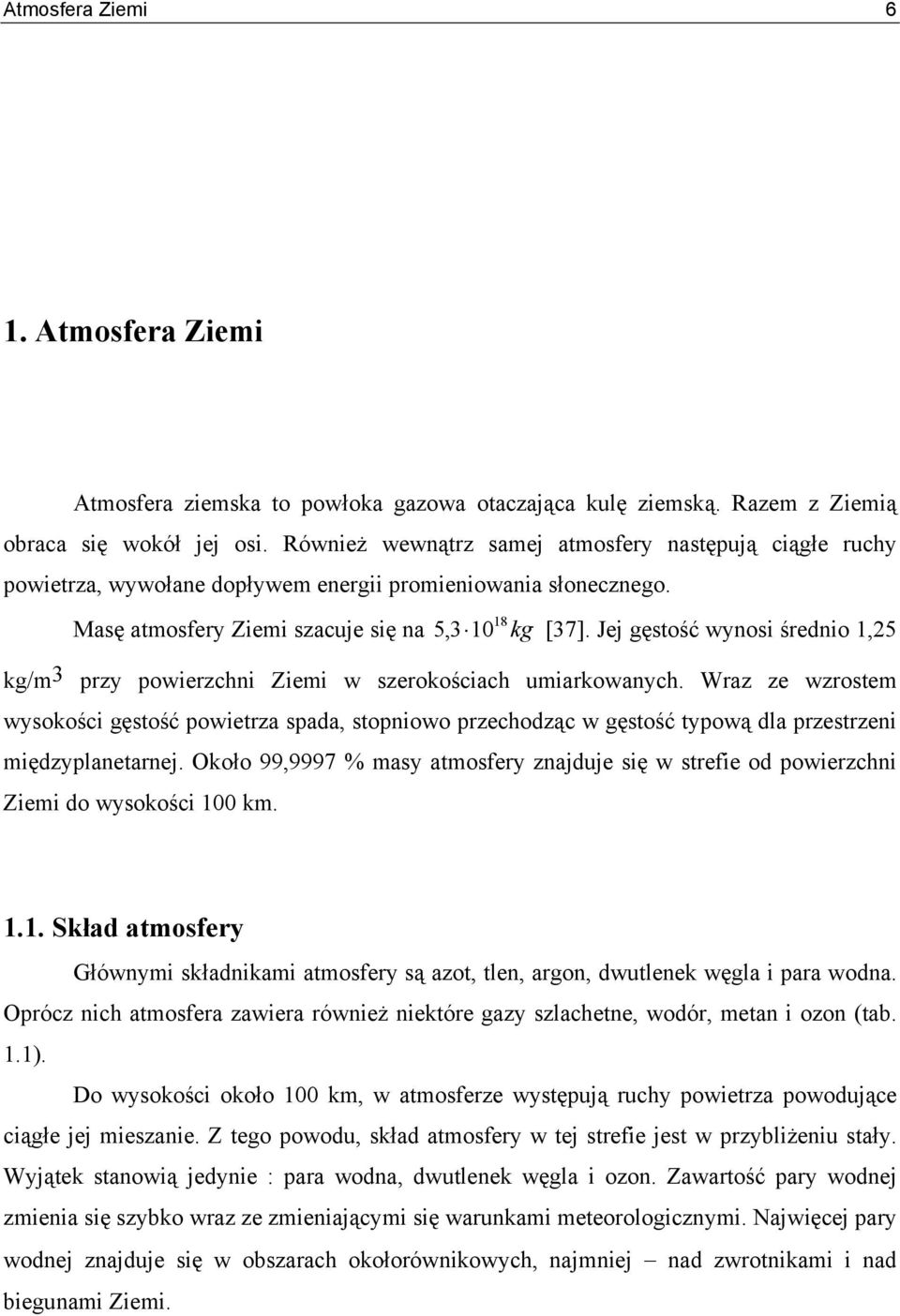 Jej gęstość wynosi średnio 1,25 kg/m 3 przy powierzchni Ziemi w szerokościach umiarkowanych.