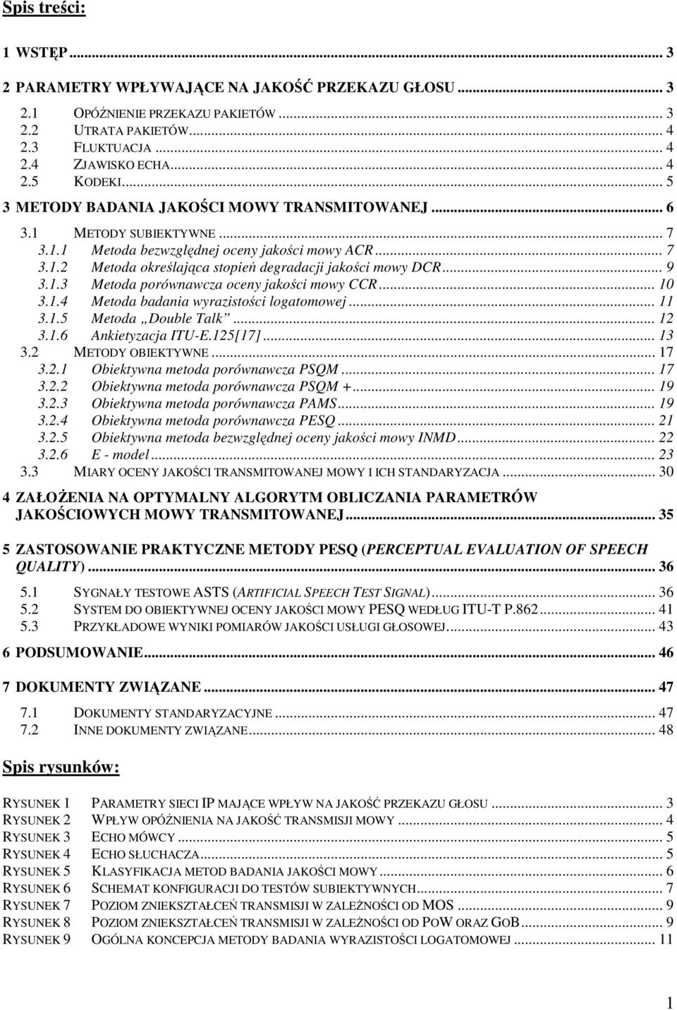 .. 9 3.1.3 Metoda porównawcza oceny jakości mowy CCR... 10 3.1.4 Metoda badania wyrazistości logatomowej... 11 3.1.5 Metoda Double Talk... 12 3.1.6 Ankietyzacja ITU-E.125[17]... 13 3.
