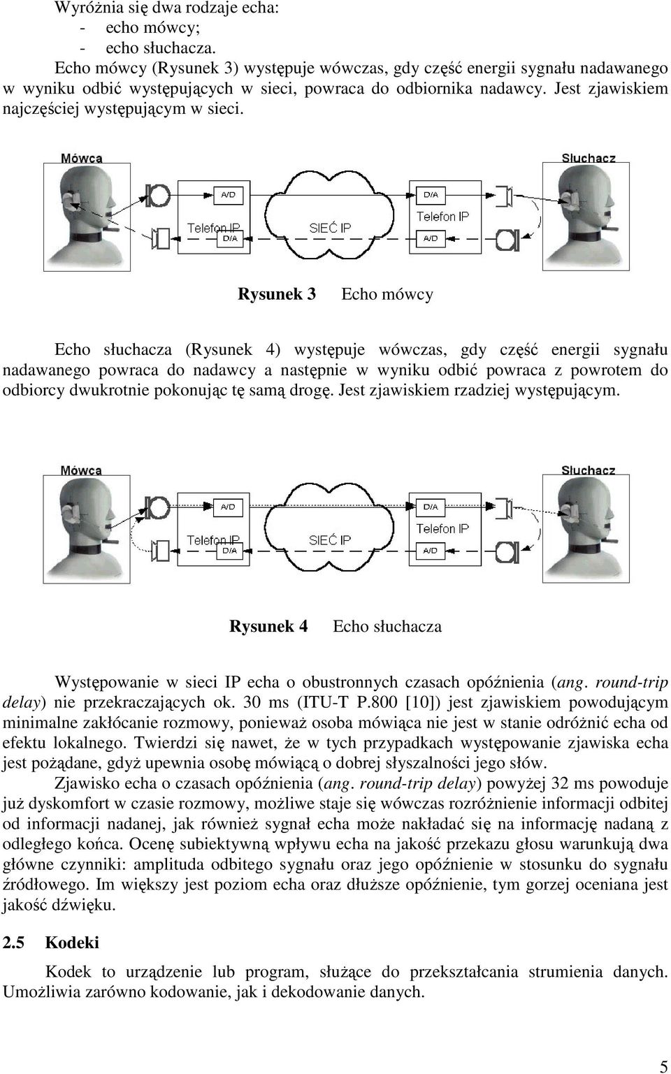 Rysunek 3 Echo mówcy Echo słuchacza (Rysunek 4) występuje wówczas, gdy część energii sygnału nadawanego powraca do nadawcy a następnie w wyniku odbić powraca z powrotem do odbiorcy dwukrotnie