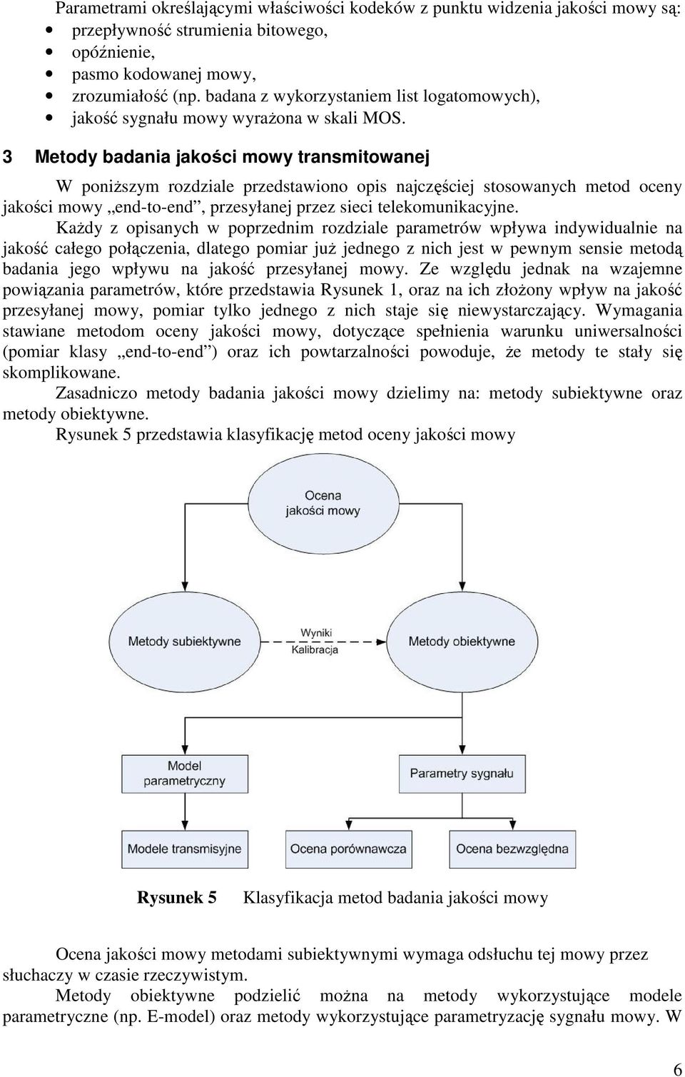 3 Metody badania jakości mowy transmitowanej W poniższym rozdziale przedstawiono opis najczęściej stosowanych metod oceny jakości mowy end-to-end, przesyłanej przez sieci telekomunikacyjne.