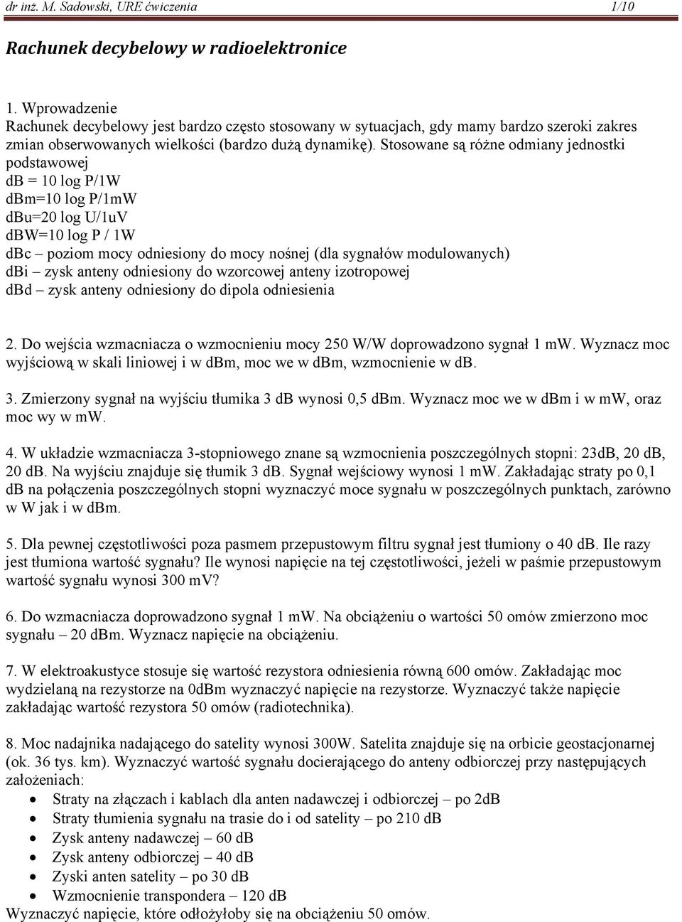 tosowane są różne odmiany jednostki podstawowej db 0 log /W dbm0 log /mw dbu20 log U/uV dbw0 log / W dbc poziom mocy odniesiony do mocy nośnej (dla sygnałów modulowanych) dbi zysk anteny odniesiony