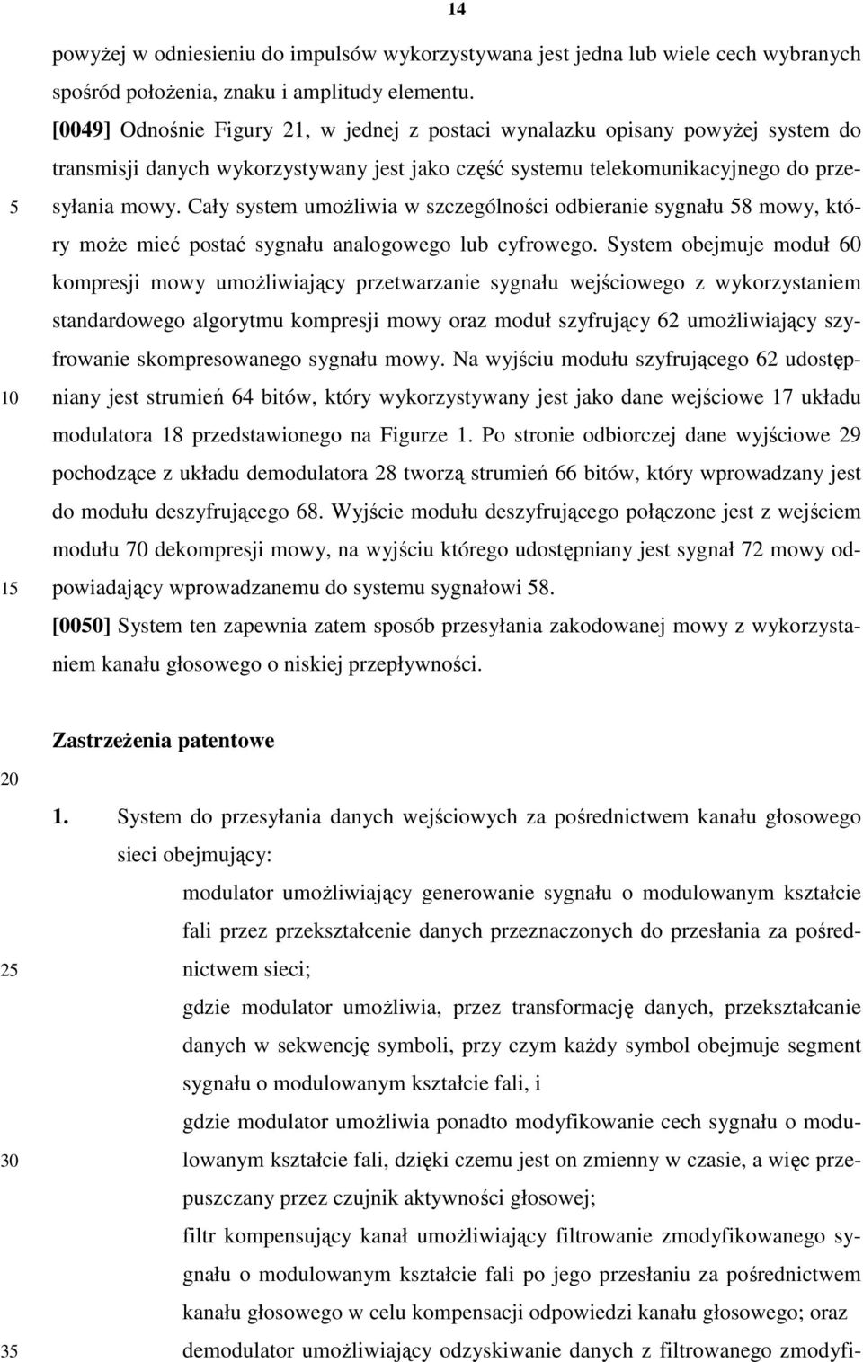 Cały system umoŝliwia w szczególności odbieranie sygnału 8 mowy, który moŝe mieć postać sygnału analogowego lub cyfrowego.