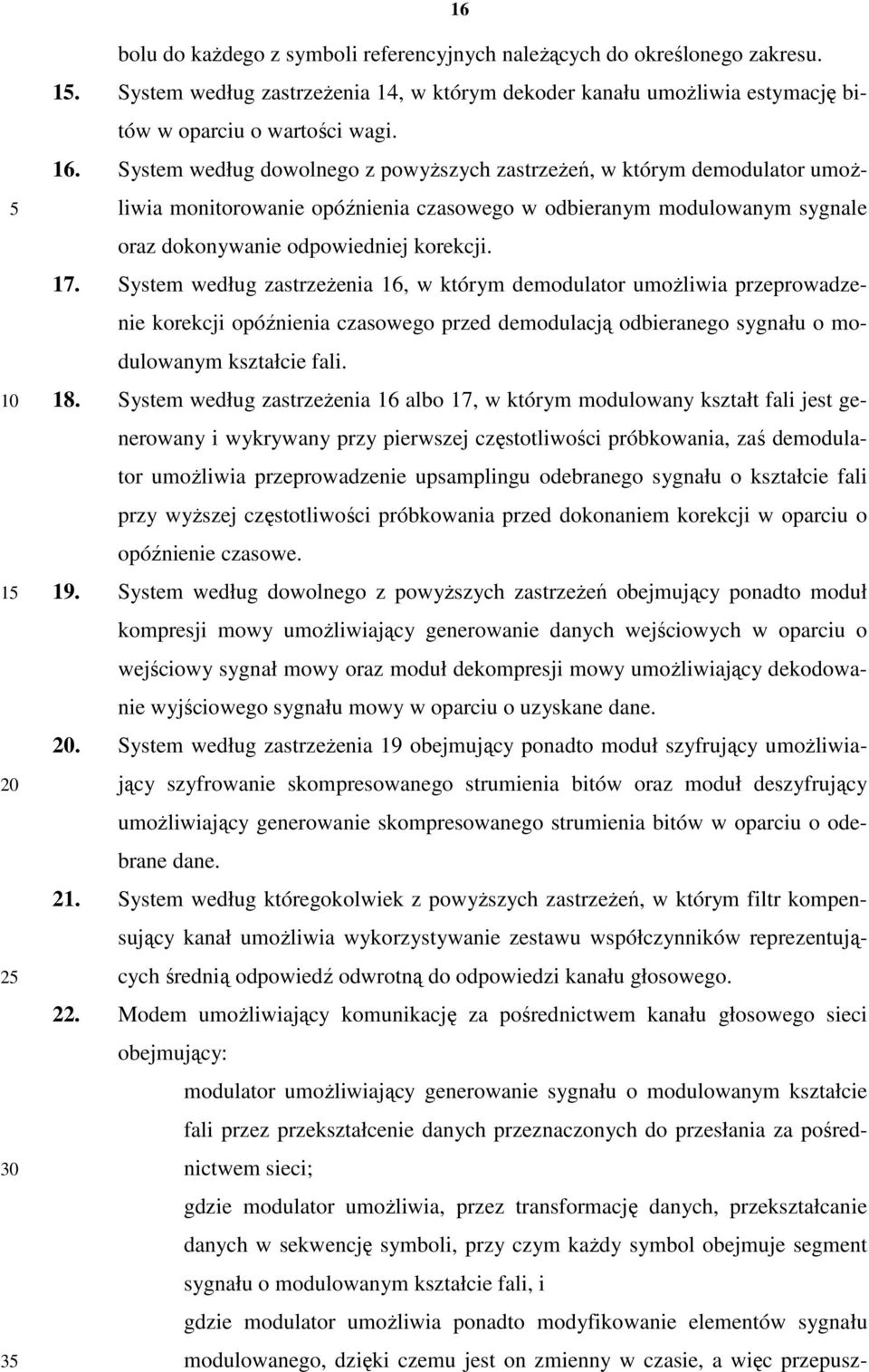 System według zastrzeŝenia 16, w którym demodulator umoŝliwia przeprowadzenie korekcji opóźnienia czasowego przed demodulacją odbieranego sygnału o modulowanym kształcie fali. 18.