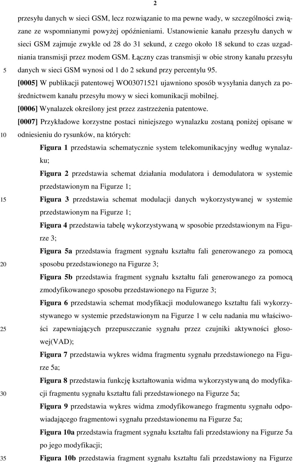 Łączny czas transmisji w obie strony kanału przesyłu danych w sieci GSM wynosi od 1 do 2 sekund przy percentylu 9.