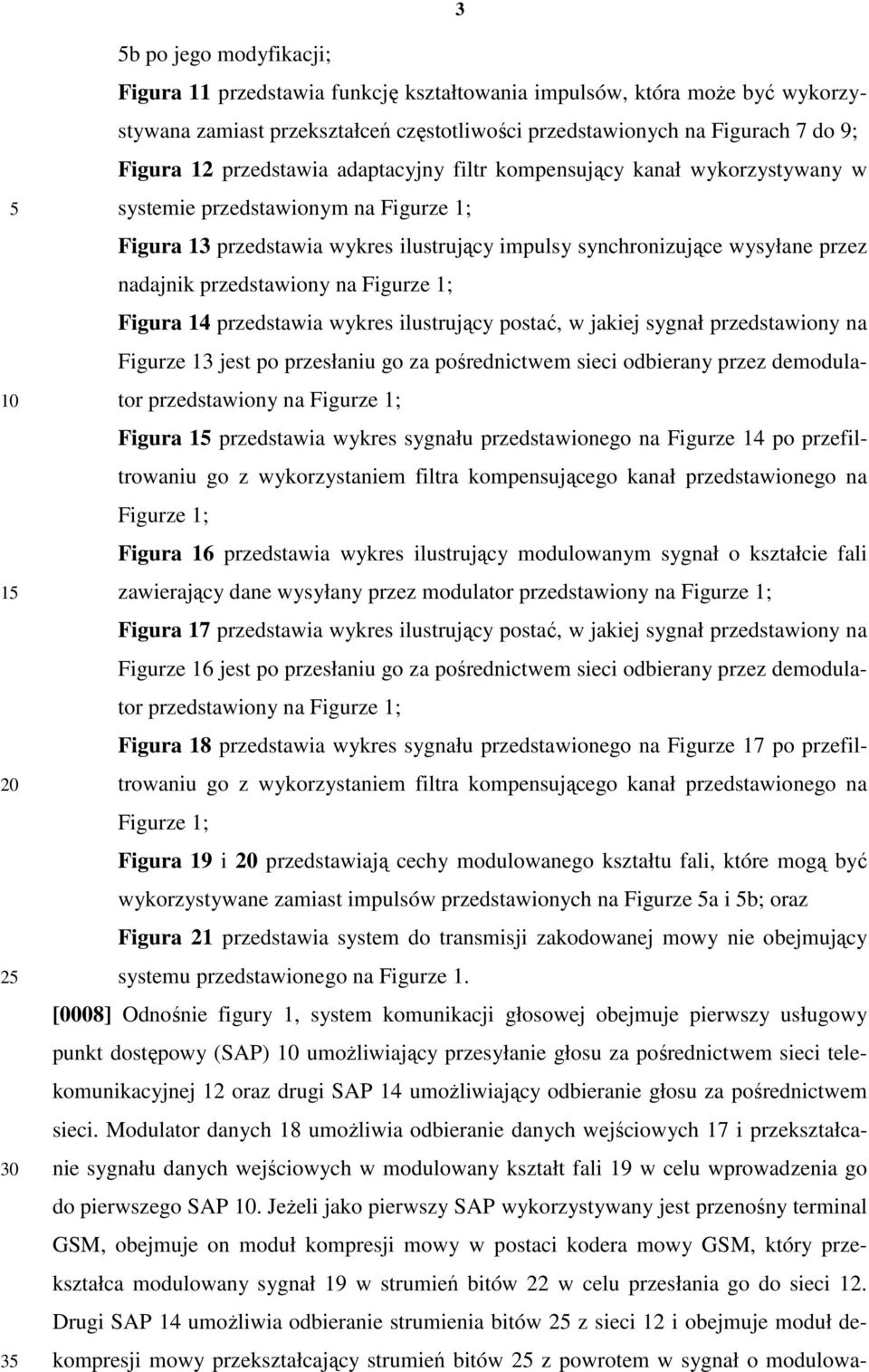 przedstawiony na Figurze 1; Figura 14 przedstawia wykres ilustrujący postać, w jakiej sygnał przedstawiony na Figurze 13 jest po przesłaniu go za pośrednictwem sieci odbierany przez demodulator