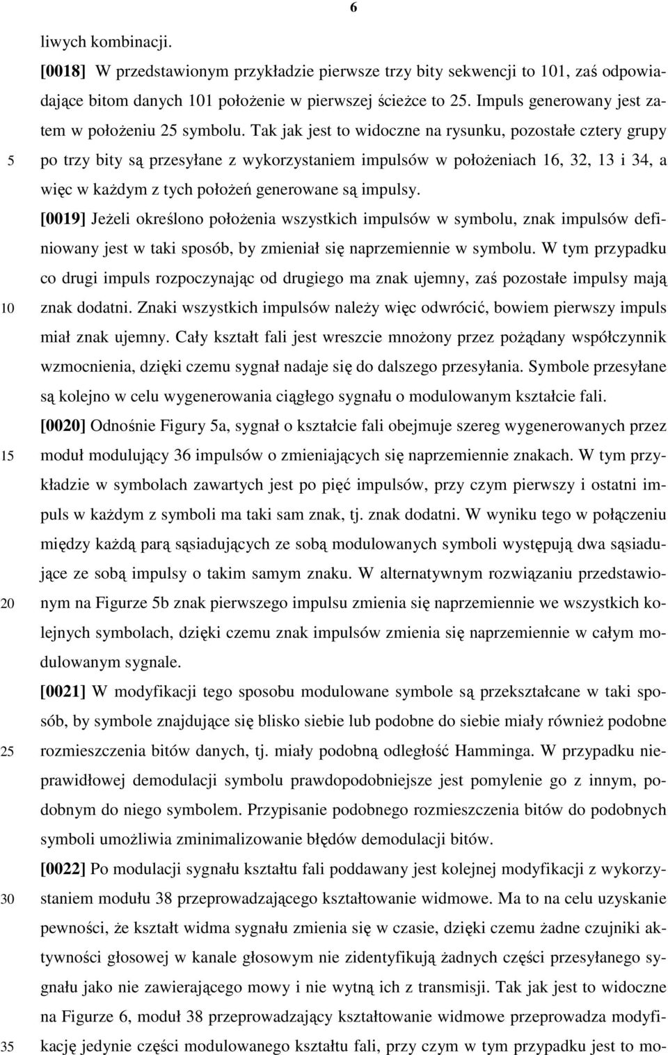 Tak jak jest to widoczne na rysunku, pozostałe cztery grupy po trzy bity są przesyłane z wykorzystaniem impulsów w połoŝeniach 16, 32, 13 i 34, a więc w kaŝdym z tych połoŝeń generowane są impulsy.