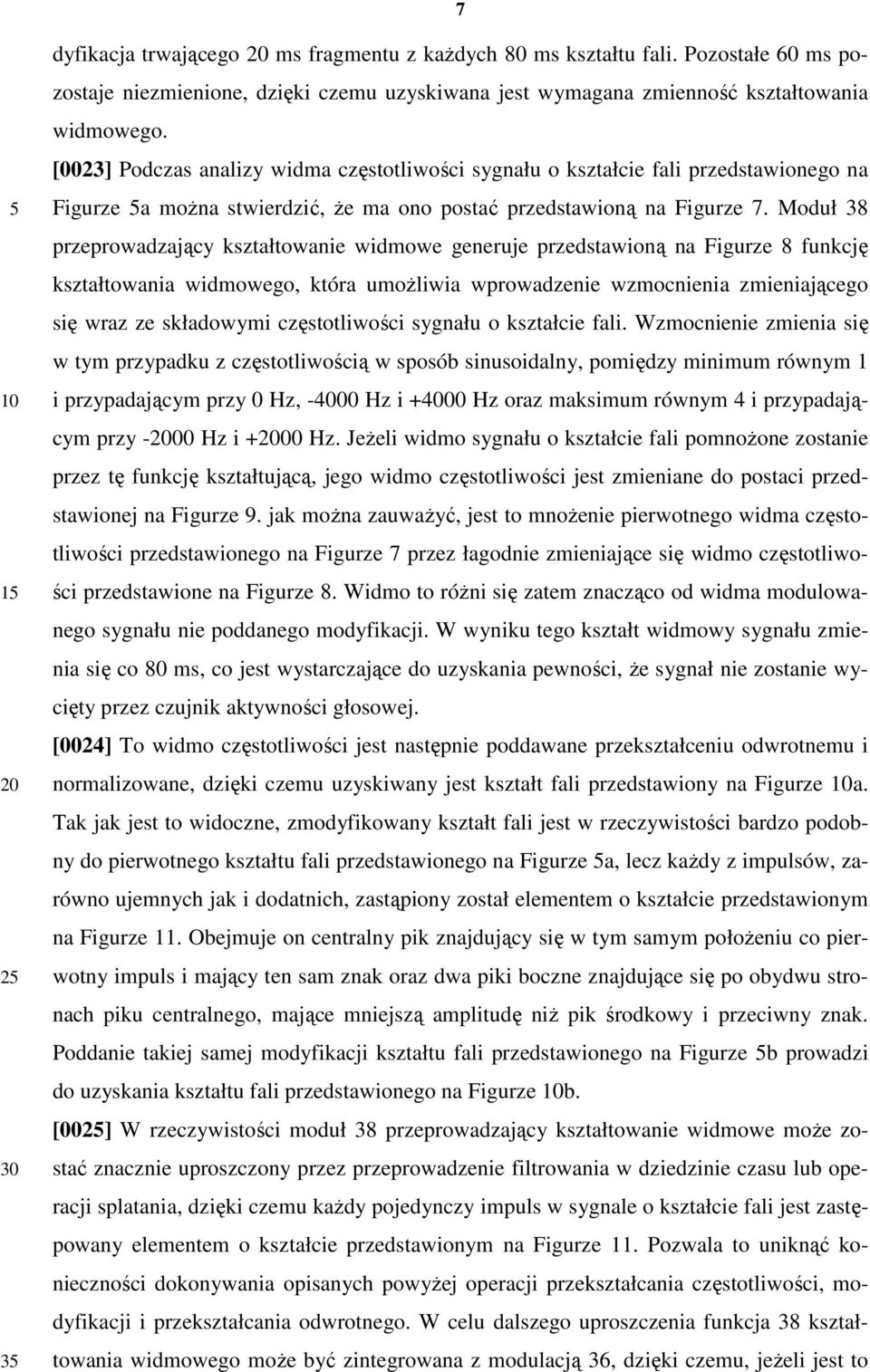 Moduł 38 przeprowadzający kształtowanie widmowe generuje przedstawioną na Figurze 8 funkcję kształtowania widmowego, która umoŝliwia wprowadzenie wzmocnienia zmieniającego się wraz ze składowymi