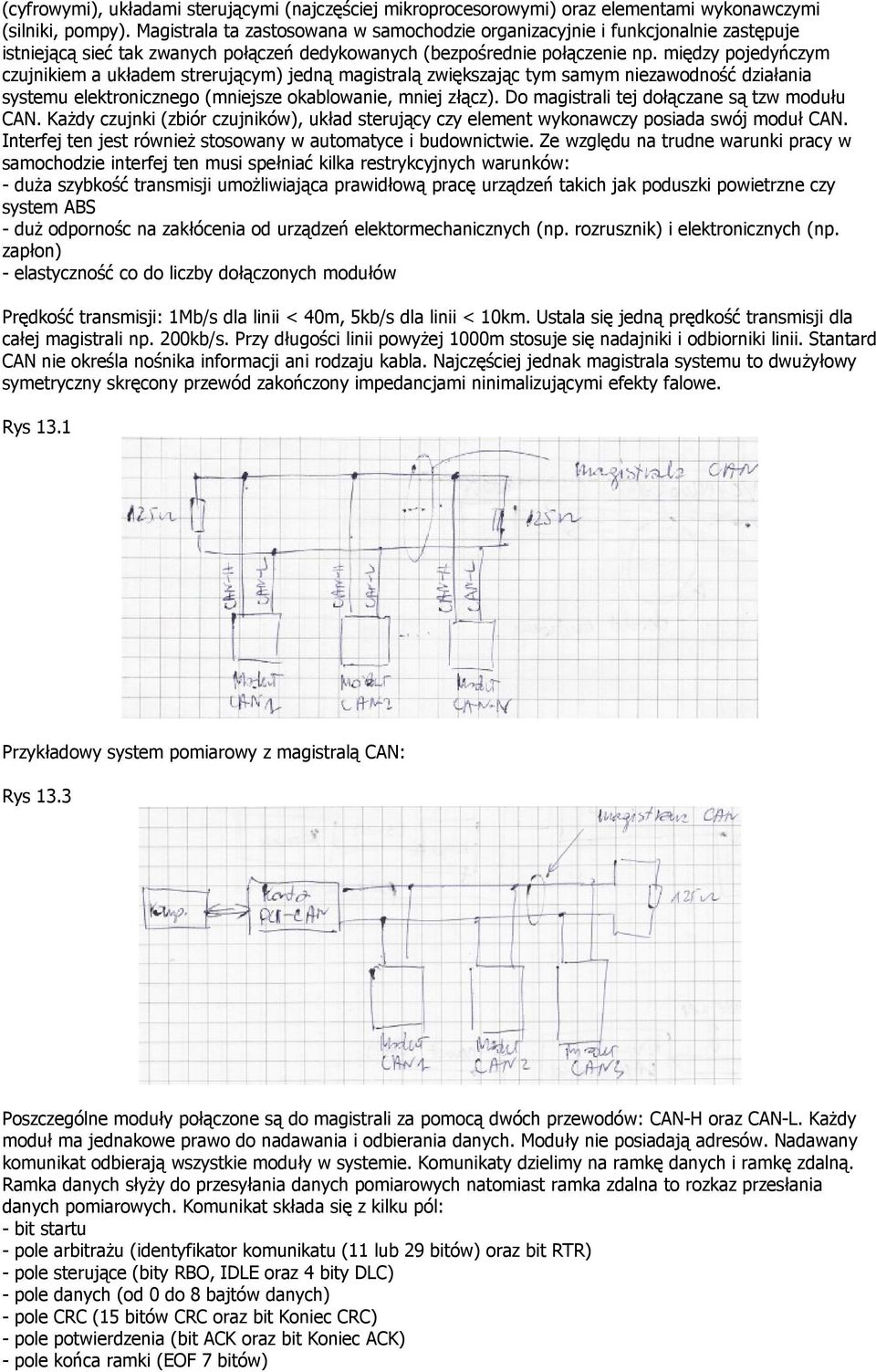 między pojedyńczym czujnikiem a układem strerującym) jedną magistralą zwiększając tym samym niezawodność działania systemu elektronicznego (mniejsze okablowanie, mniej złącz).