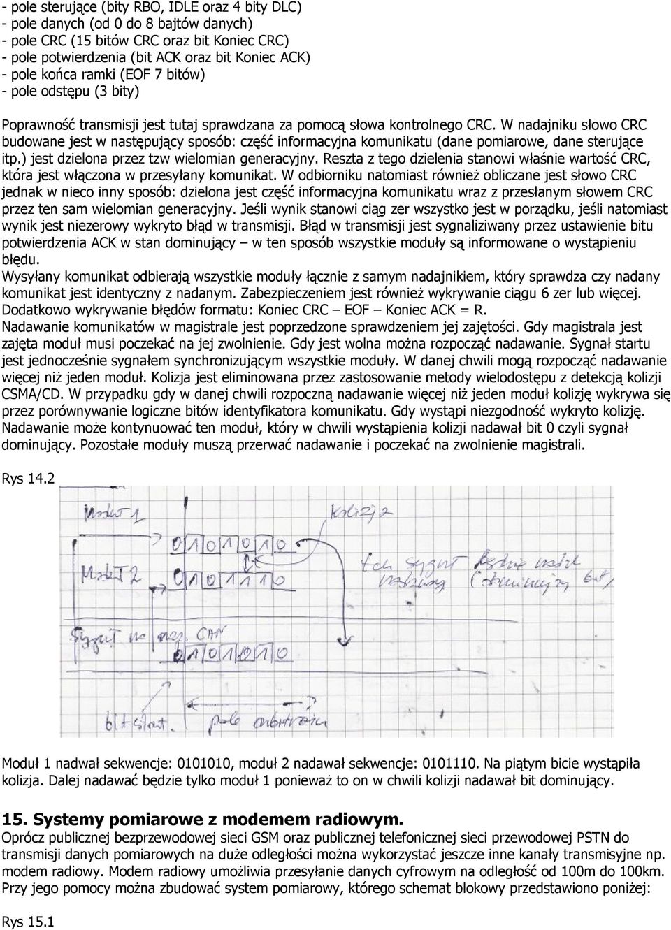 W nadajniku słowo CRC budowane jest w następujący sposób: część informacyjna komunikatu (dane pomiarowe, dane sterujące itp.) jest dzielona przez tzw wielomian generacyjny.