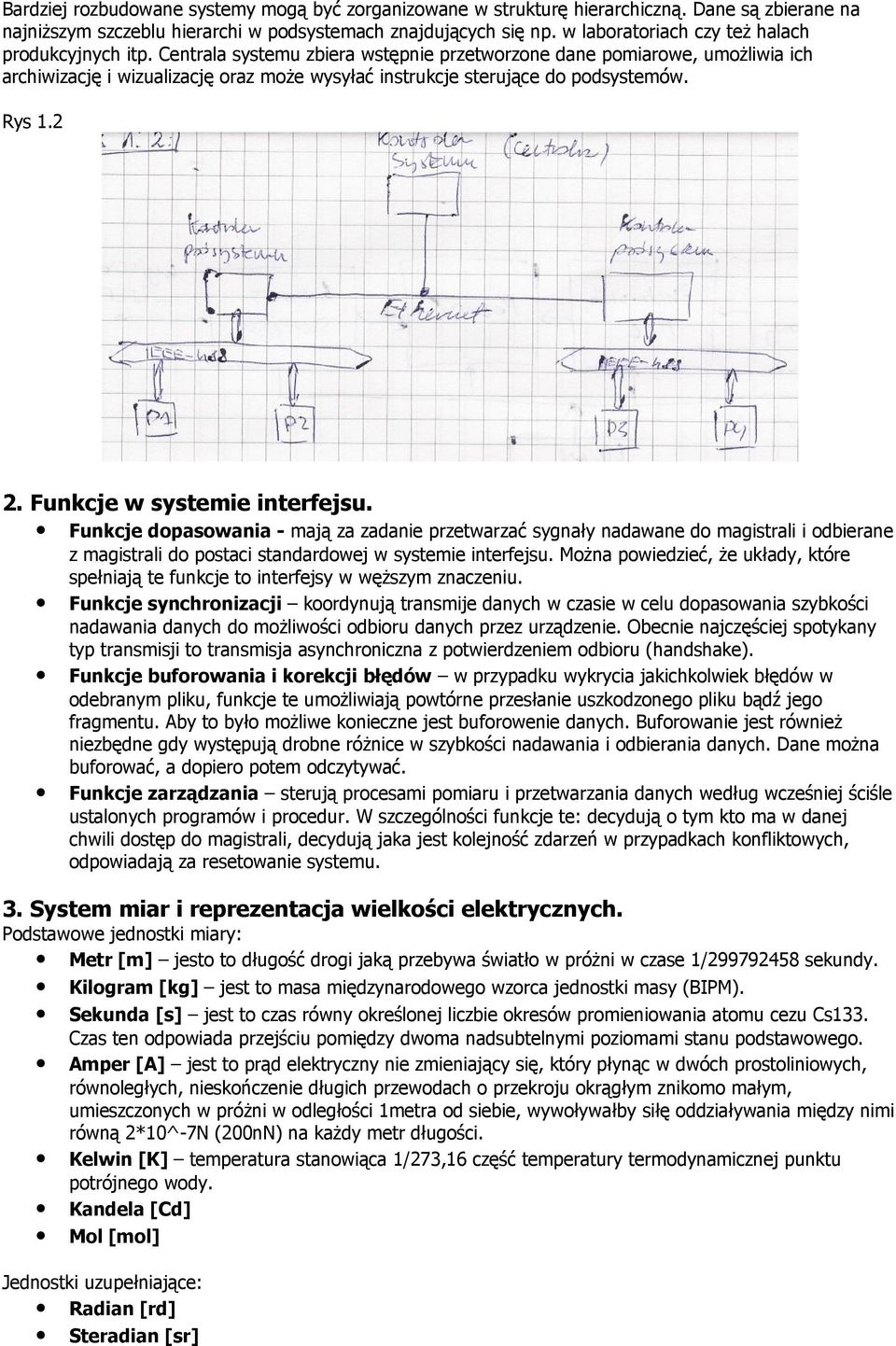 Centrala systemu zbiera wstępnie przetworzone dane pomiarowe, umożliwia ich archiwizację i wizualizację oraz może wysyłać instrukcje sterujące do podsystemów. Rys 1.2 2. Funkcje w systemie interfejsu.