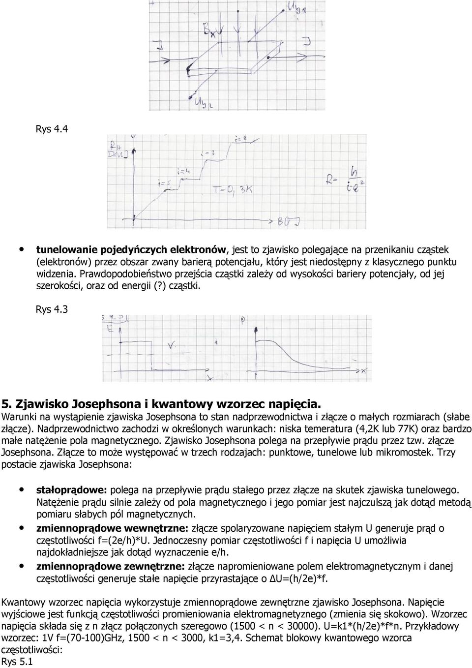 Prawdopodobieństwo przejścia cząstki zależy od wysokości bariery potencjały, od jej szerokości, oraz od energii (?) cząstki. 3 5. Zjawisko Josephsona i kwantowy wzorzec napięcia.