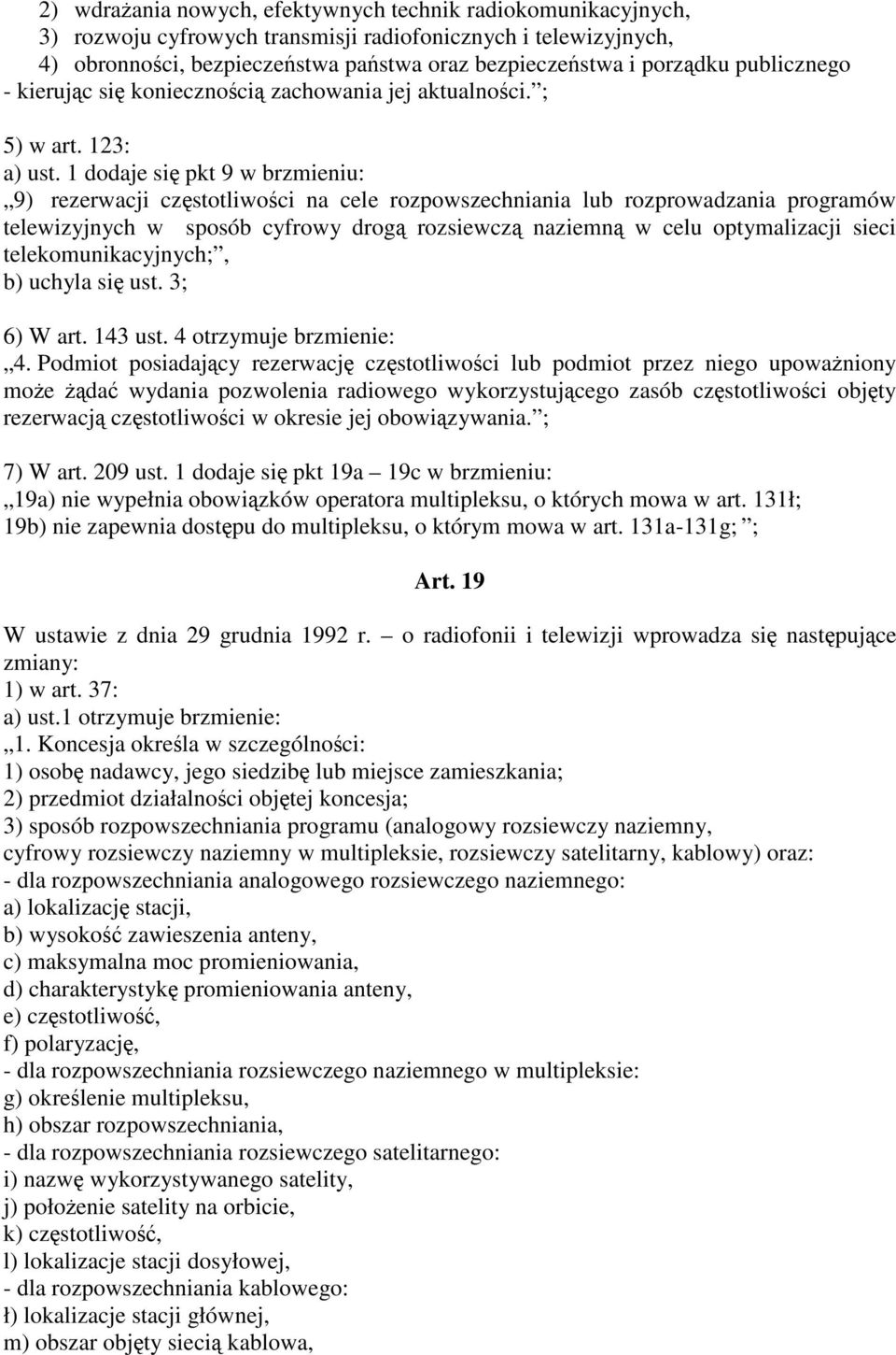 1 dodaje się pkt 9 w brzmieniu: 9) rezerwacji częstotliwości na cele rozpowszechniania lub rozprowadzania programów telewizyjnych w sposób cyfrowy drogą rozsiewczą naziemną w celu optymalizacji sieci