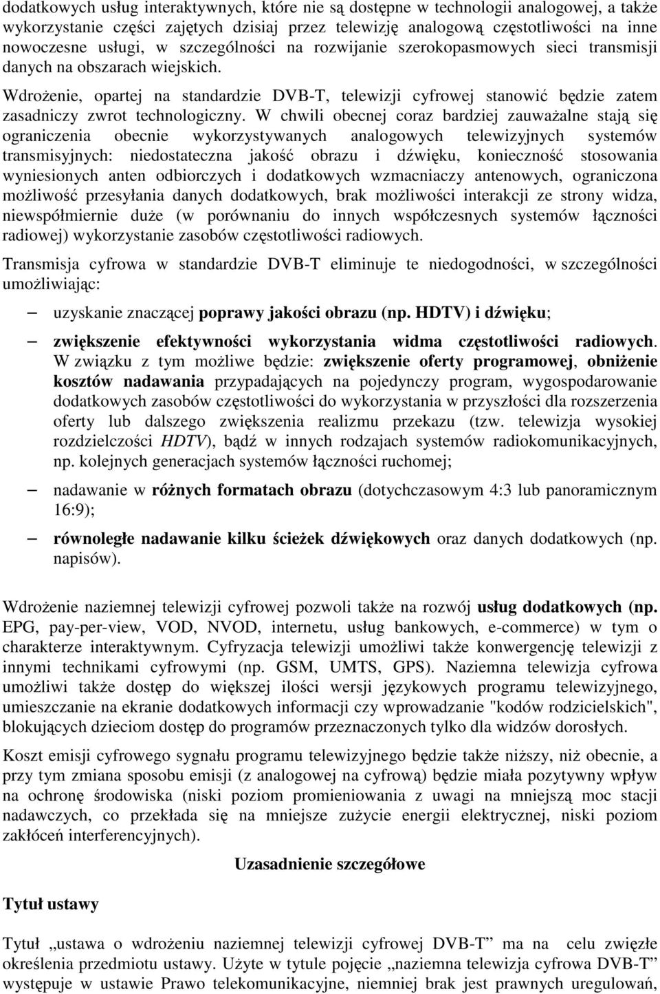 Wdrożenie, opartej na standardzie DVB-T, telewizji cyfrowej stanowić będzie zatem zasadniczy zwrot technologiczny.