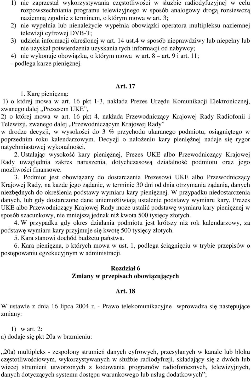 4 w sposób nieprawdziwy lub niepełny lub nie uzyskał potwierdzenia uzyskania tych informacji od nabywcy; 4) nie wykonuje obowiązku, o którym mowa w art. 8 art. 9 i art. 11; - podlega karze pieniężnej.