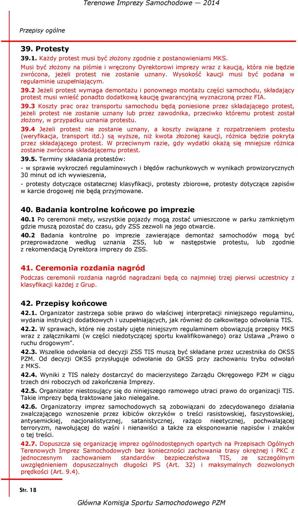 39.2 Jeżeli protest wymaga demontażu i ponownego montażu części samochodu, składający protest musi wnieść ponadto dodatkową kaucję gwarancyjną wyznaczoną przez FIA. 39.