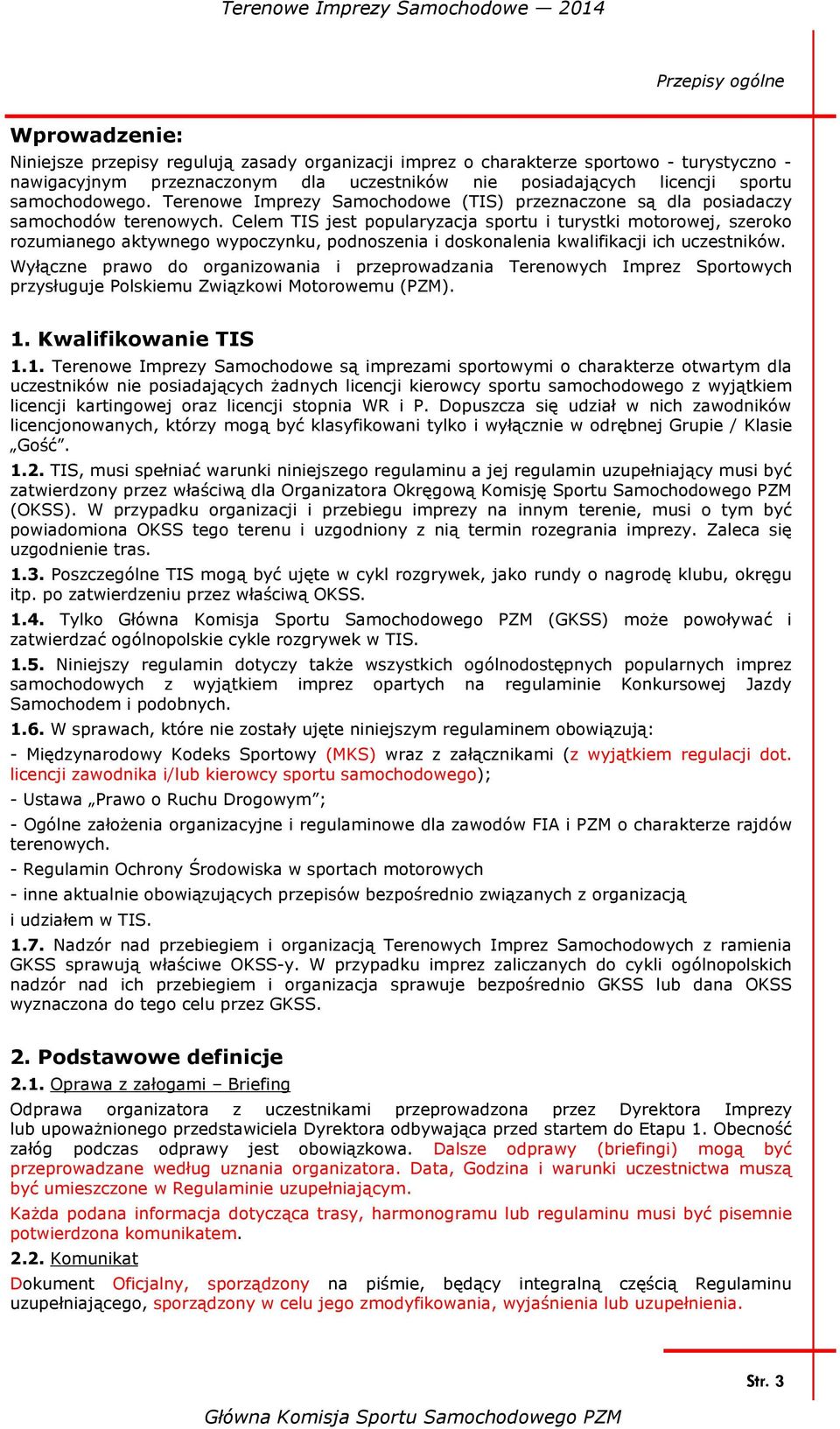 Celem TIS jest popularyzacja sportu i turystki motorowej, szeroko rozumianego aktywnego wypoczynku, podnoszenia i doskonalenia kwalifikacji ich uczestników.