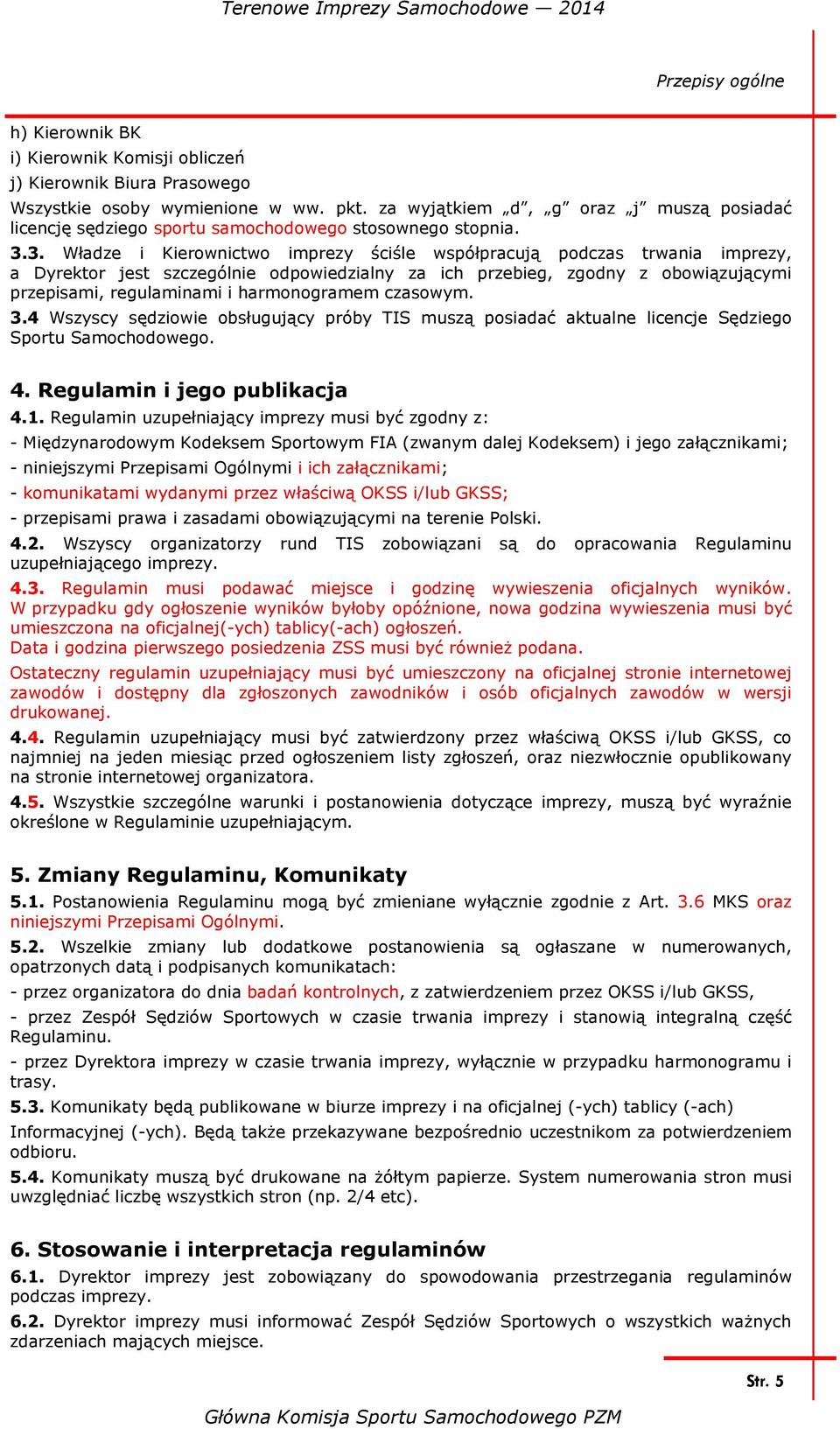 3. Władze i Kierownictwo imprezy ściśle współpracują podczas trwania imprezy, a Dyrektor jest szczególnie odpowiedzialny za ich przebieg, zgodny z obowiązującymi przepisami, regulaminami i