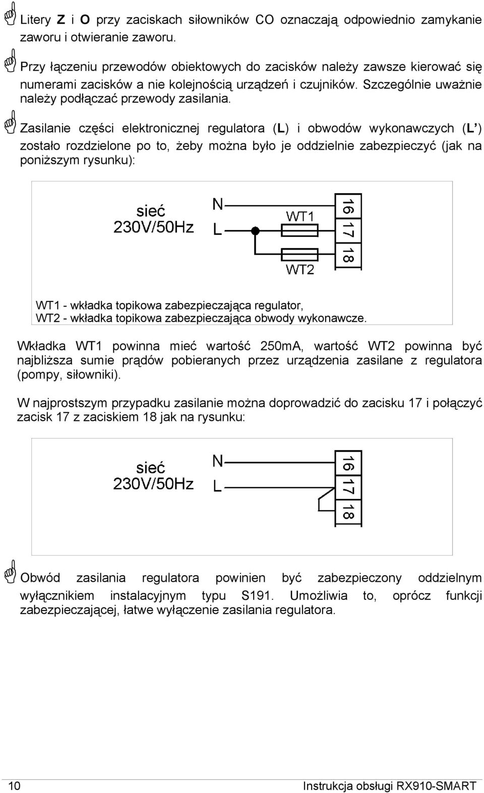 Zasilanie części elektronicznej regulatora (L) i obwodów wykonawczych (L ) zostało rozdzielone po to, żeby można było je oddzielnie zabezpieczyć (jak na poniższym rysunku): WT1 - wkładka topikowa