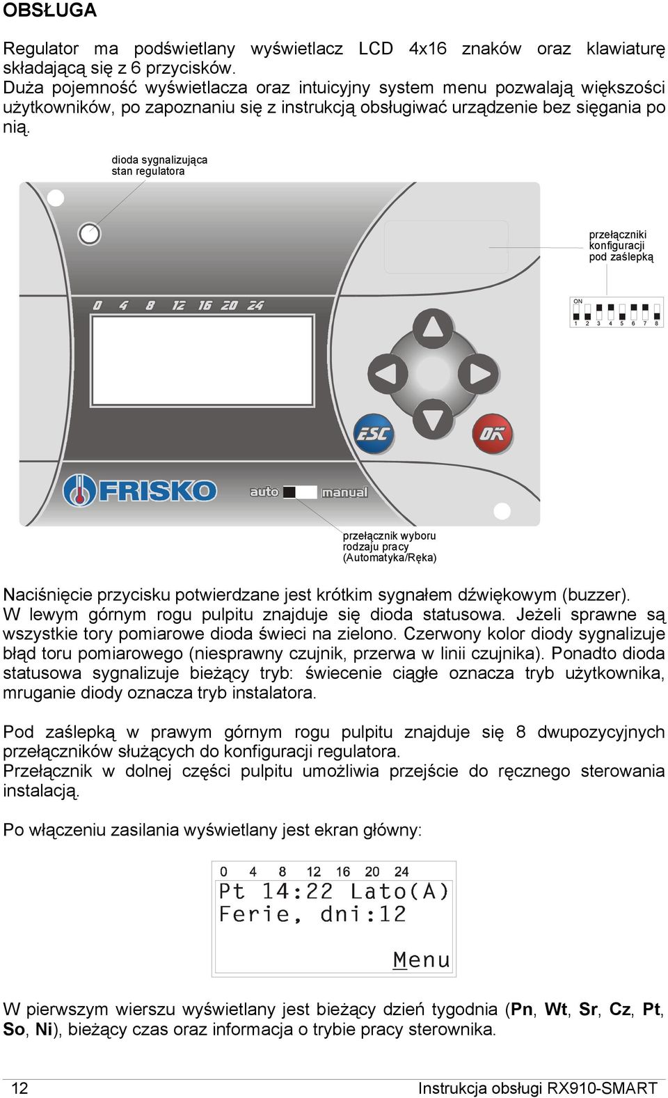 dioda sygnalizująca stan regulatora przełączniki konfiguracji pod zaślepką ON 1 2 3 4 5 6 7 8 przełącznik wyboru rodzaju pracy (Automatyka/Ręka) Naciśnięcie przycisku potwierdzane jest krótkim