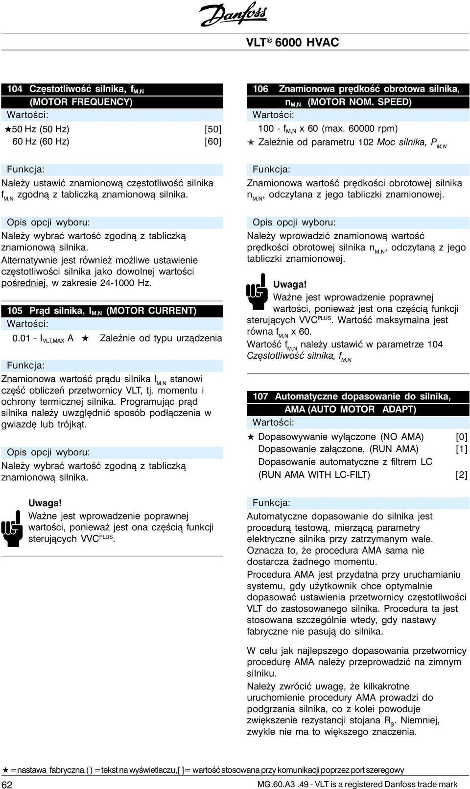 6 rpm) Zależnie od parametru 12 Moc silnika, P M,N Znamionowa wartość prędkości obrotowej silnika n M,N, odczytana z jego tabliczki znamionowej.