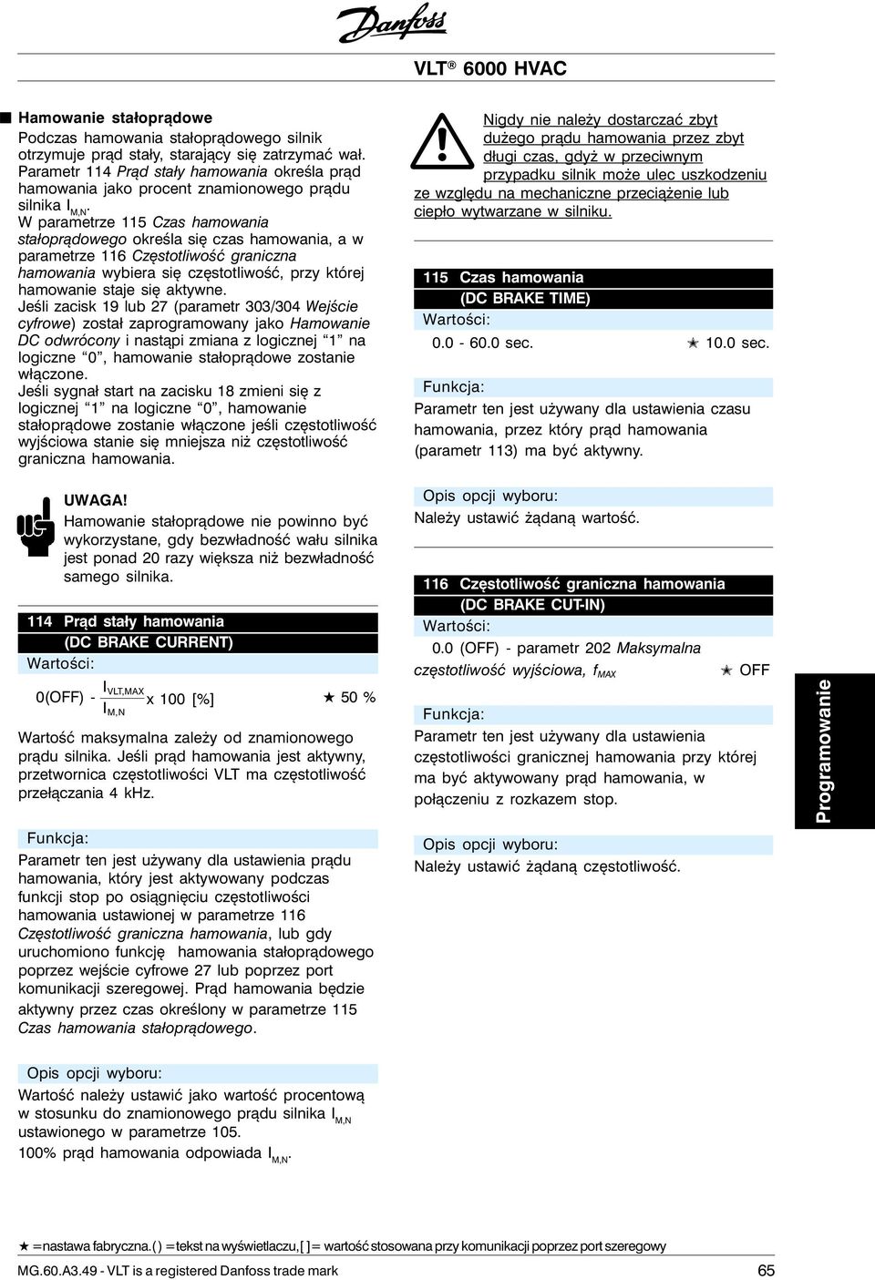 W parametrze 11 Czas hamowania stałoprądowego określa się czas hamowania, a w parametrze 116 Częstotliwość graniczna hamowania wybiera się częstotliwość, przy której hamowanie staje się aktywne.
