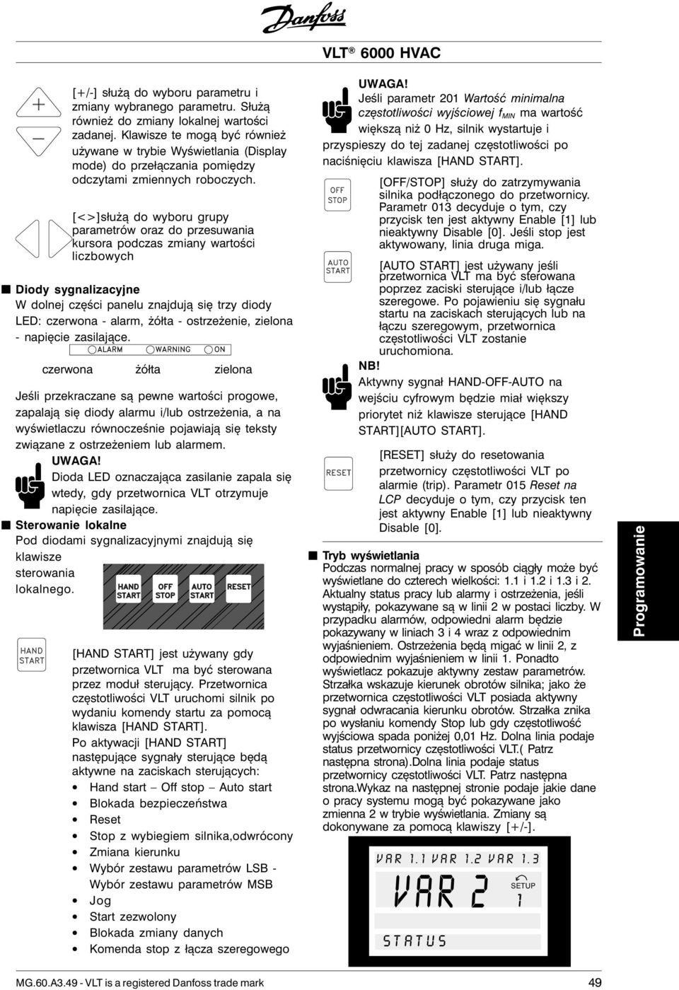 [<>]służą do wyboru grupy parametrów oraz do przesuwania kursora podczas zmiany wartości liczbowych Diody sygnalizacyjne W dolnej części panelu znajdują się trzy diody LED: czerwona - alarm, żółta -