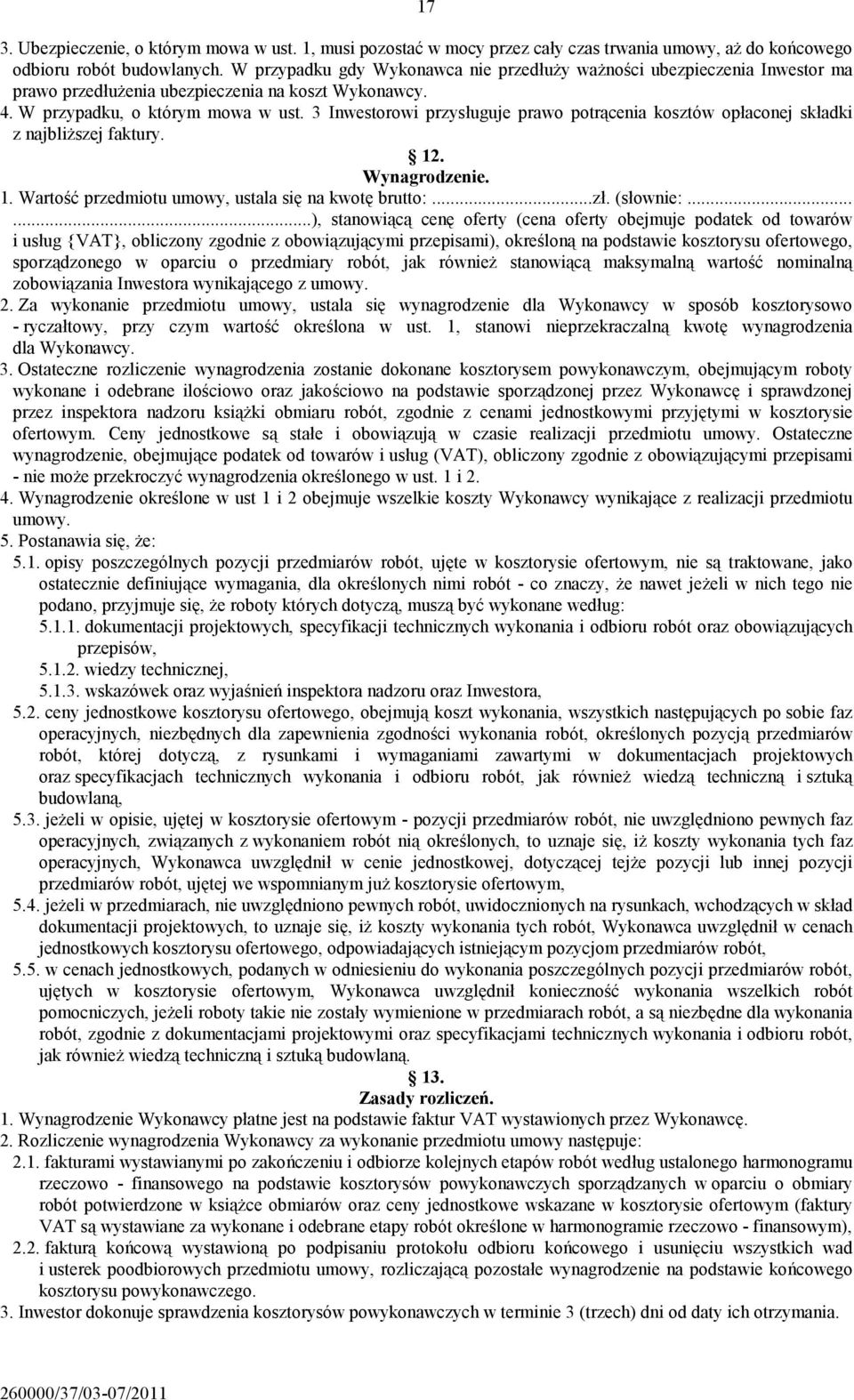 3 Inwestorowi przysługuje prawo potrącenia kosztów opłaconej składki z najbliższej faktury. 12. Wynagrodzenie. 1. Wartość przedmiotu umowy, ustala się na kwotę brutto:...zł. (słownie:.