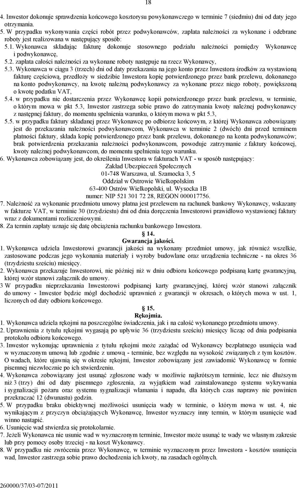 Wykonawca składając fakturę dokonuje stosownego podziału należności pomiędzy Wykonawcę i podwykonawcę, 5.2. zapłata całości należności za wykonane roboty następuje na rzecz Wykonawcy, 5.3.