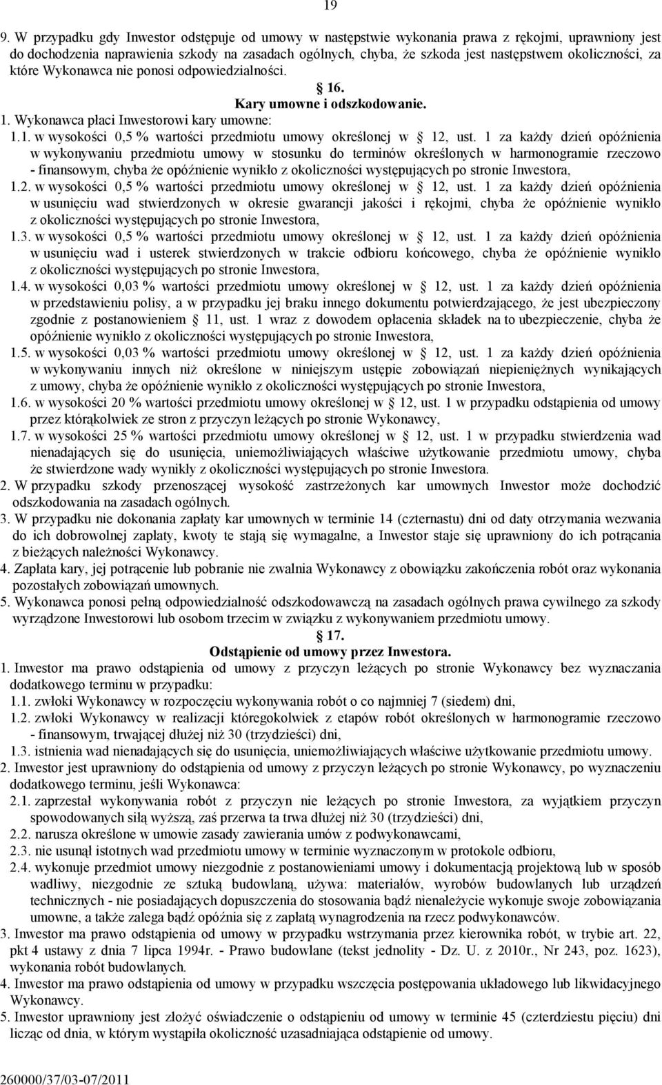 1 za każdy dzień opóźnienia w wykonywaniu przedmiotu umowy w stosunku do terminów określonych w harmonogramie rzeczowo - finansowym, chyba że opóźnienie wynikło z okoliczności występujących po