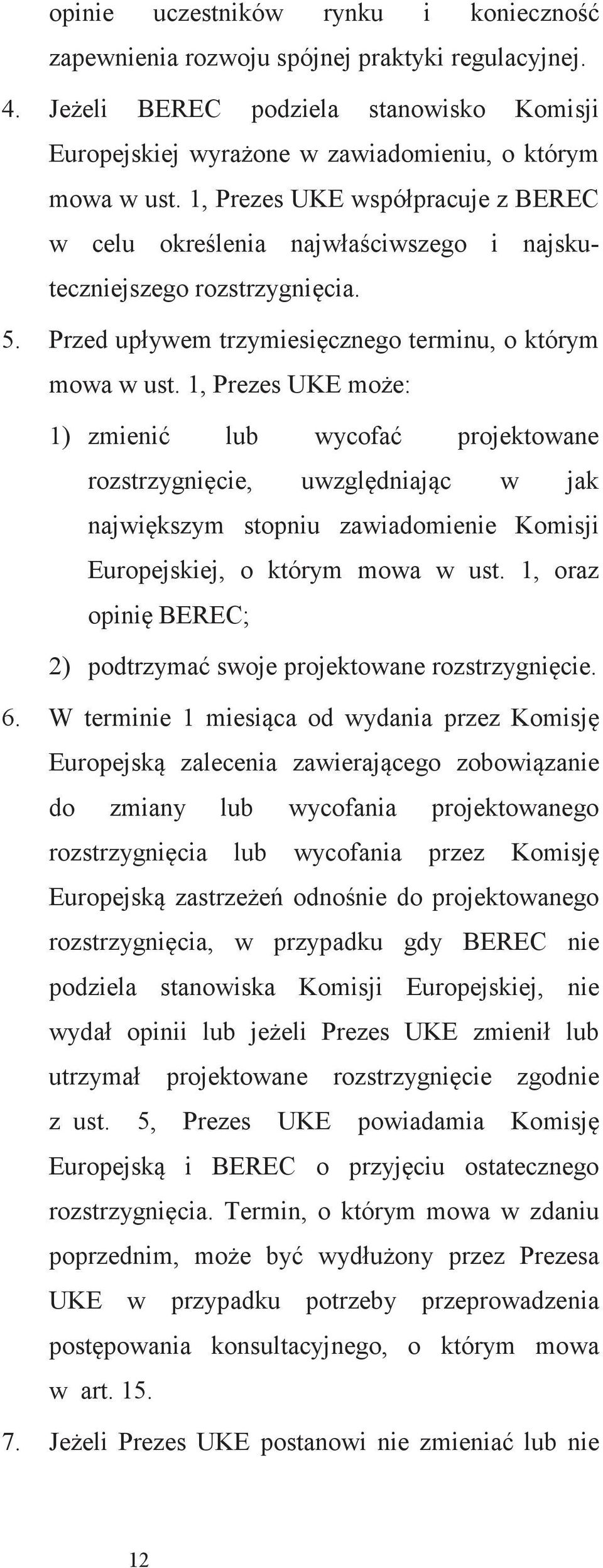 1, Prezes UKE moe: 1) zmieni lub wycofa projektowane rozstrzygnicie, uwzgldniajc w jak najwikszym stopniu zawiadomienie Komisji Europejskiej, o którym mowa w ust.