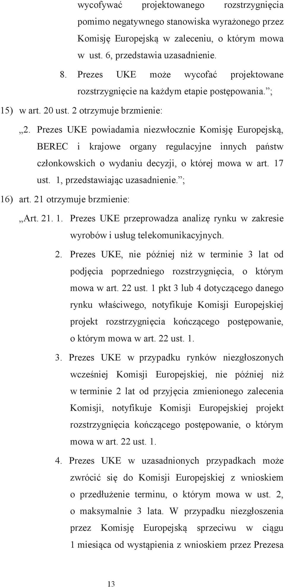 Prezes UKE powiadamia niezwłocznie Komisj Europejsk, BEREC i krajowe organy regulacyjne innych pastw członkowskich o wydaniu decyzji, o której mowa w art. 17 ust. 1, przedstawiajc uzasadnienie.