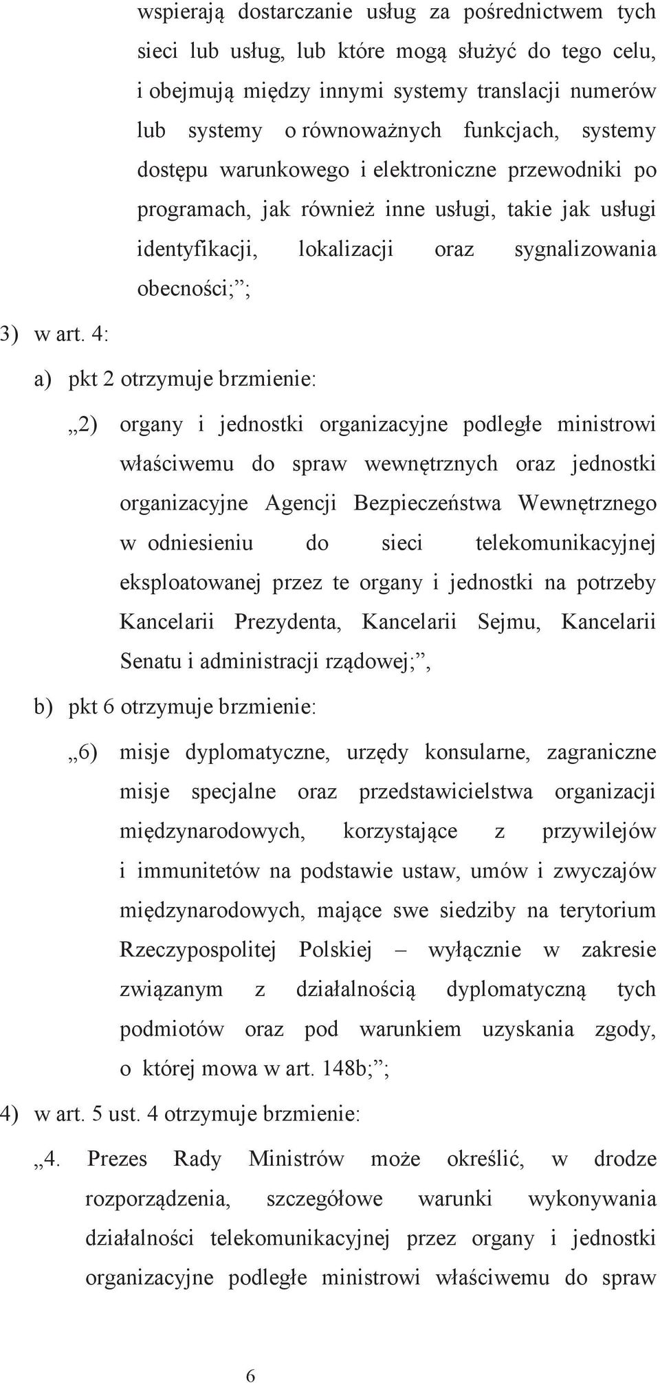 4: a) pkt 2 otrzymuje brzmienie: 2) organy i jednostki organizacyjne podległe ministrowi właciwemu do spraw wewntrznych oraz jednostki organizacyjne Agencji Bezpieczestwa Wewntrznego w odniesieniu do