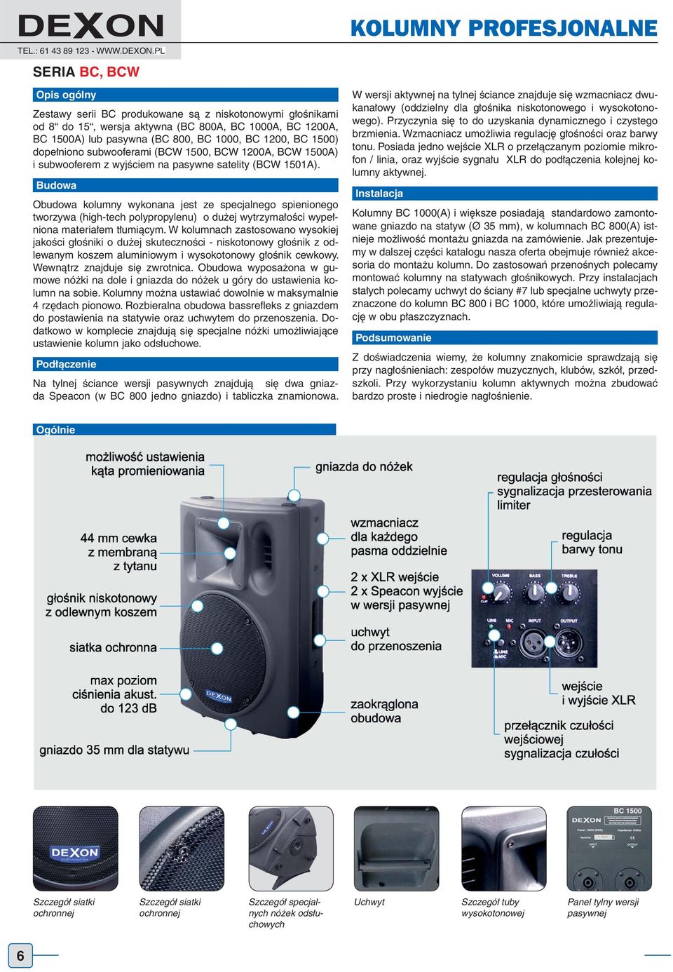 1500) dopełniono subwooferami (BCW 1500, BCW 1200A, BCW 1500A) i subwooferem z wyjściem na pasywne satelity (BCW 1501A).