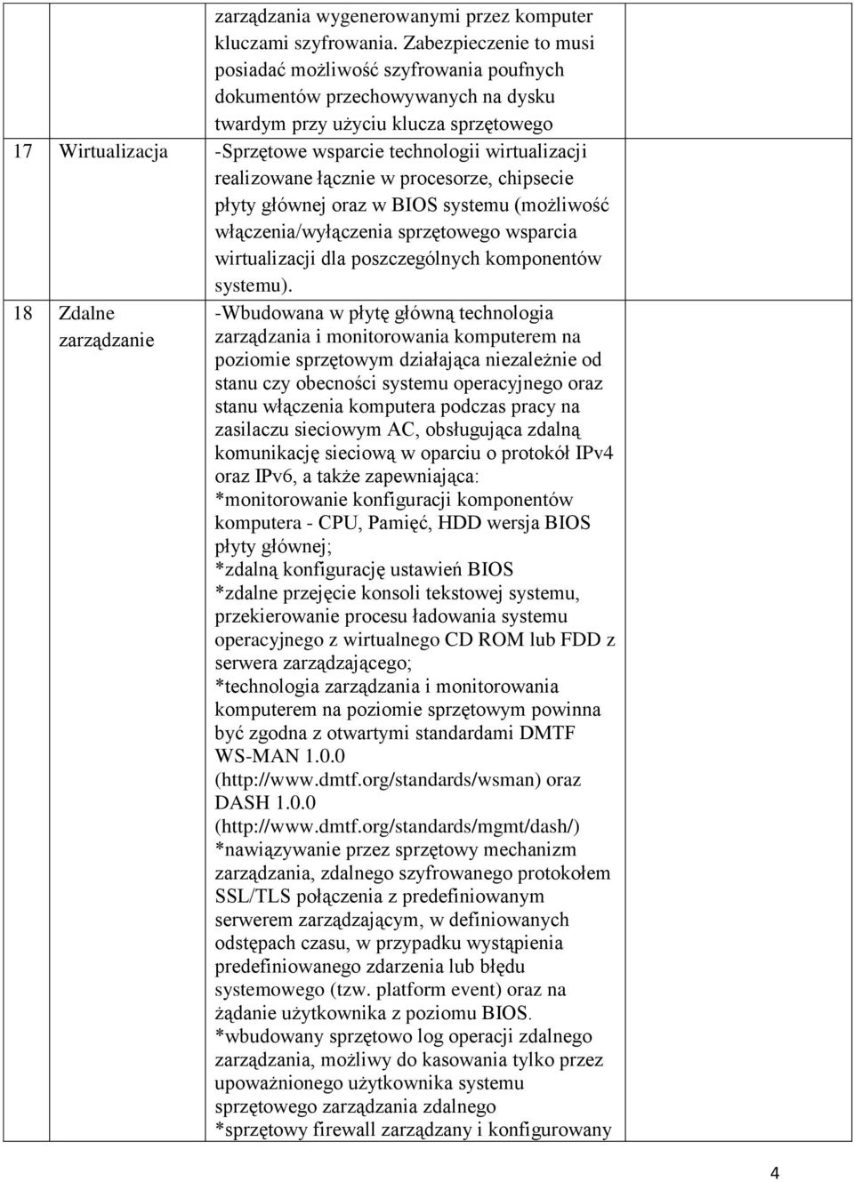 wirtualizacji realizowane łącznie w procesorze, chipsecie płyty głównej oraz w BIOS systemu (możliwość włączenia/wyłączenia sprzętowego wsparcia wirtualizacji dla poszczególnych komponentów systemu).