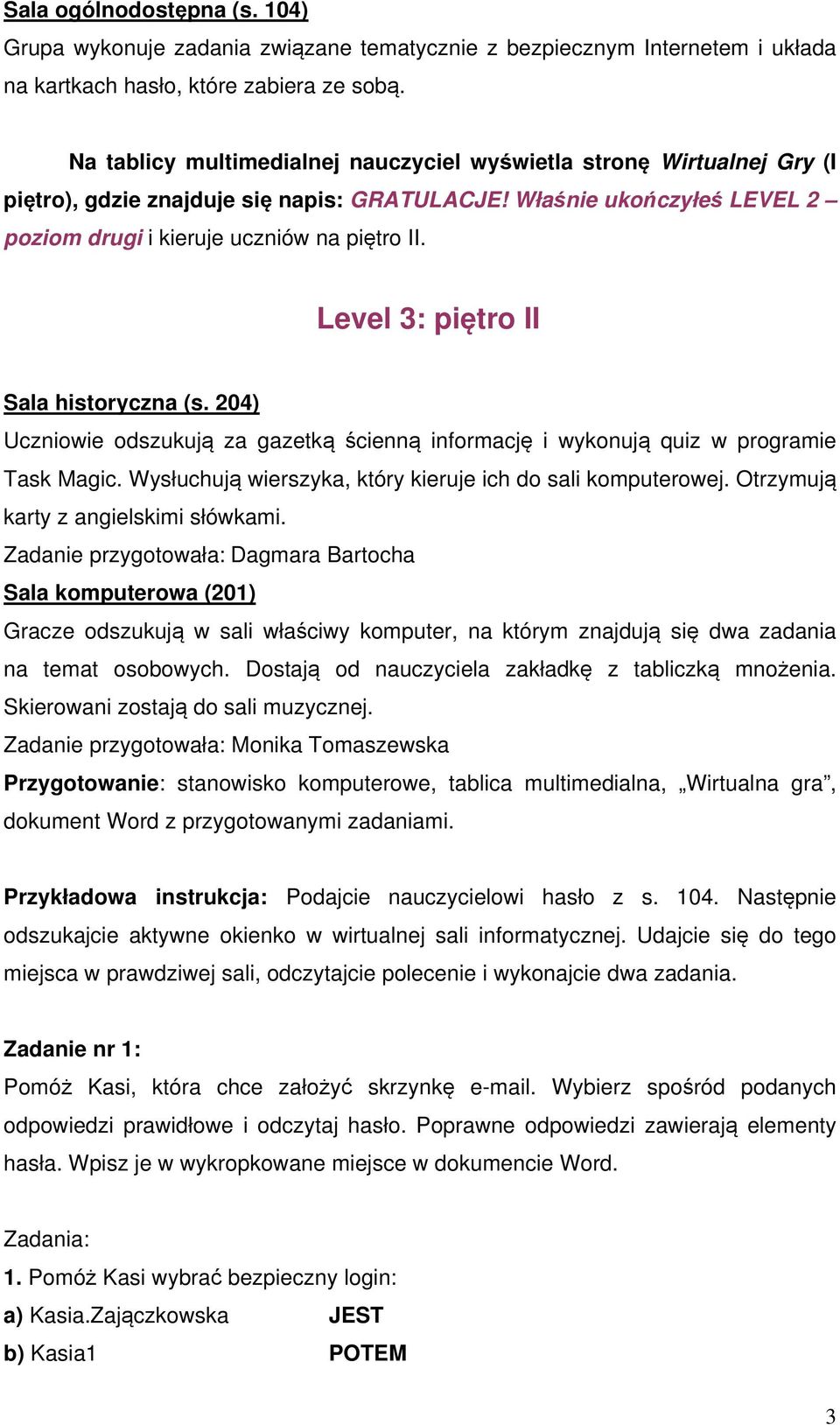 Level 3: piętro II Sala historyczna (s. 204) Uczniowie odszukują za gazetką ścienną informację i wykonują quiz w programie Task Magic. Wysłuchują wierszyka, który kieruje ich do sali komputerowej.