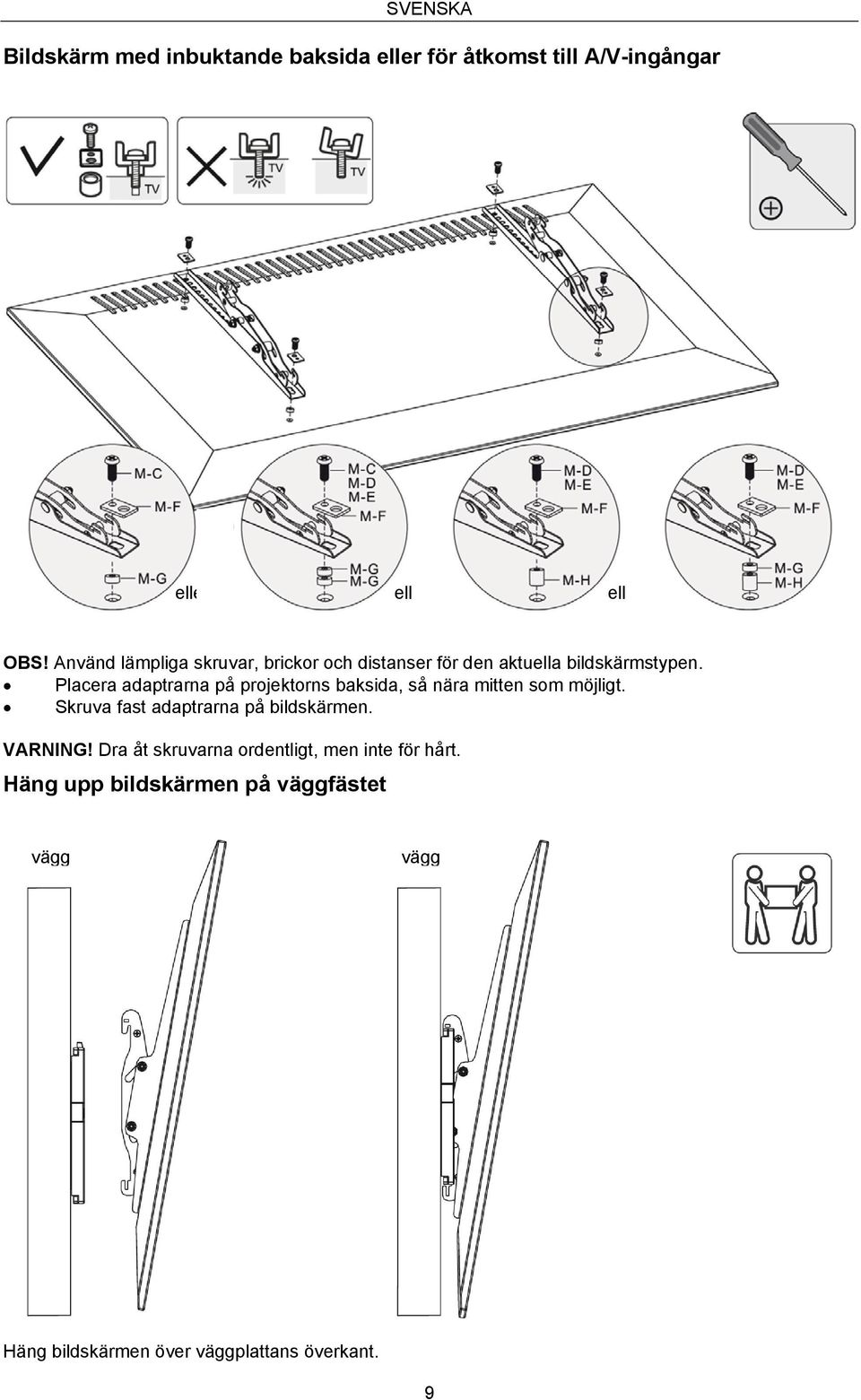 Placera adaptrarna på projektorns baksida, så nära mitten som möjligt. Skruva fast adaptrarna på bildskärmen.