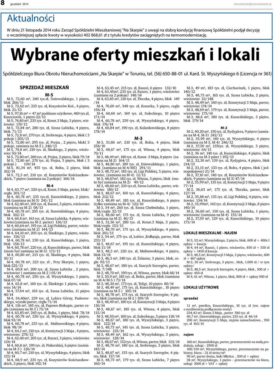 868,61 zł z tytułu kredytów zaciągniętych na termomodernizację. Wybrane oferty mieszkań i lokali Spółdzielczego Biura Obrotu Nieruchomościami Na Skarpie w Toruniu, tel. (56) 650-88-01 ul. Kard. St.