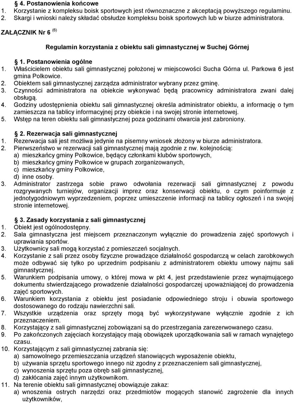 Właścicielem obiektu sali gimnastycznej położonej w miejscowości Sucha Górna ul. Parkowa 6 jest gmina Polkowice. 2. Obiektem sali gimnastycznej zarządza administrator wybrany przez gminę. 3.