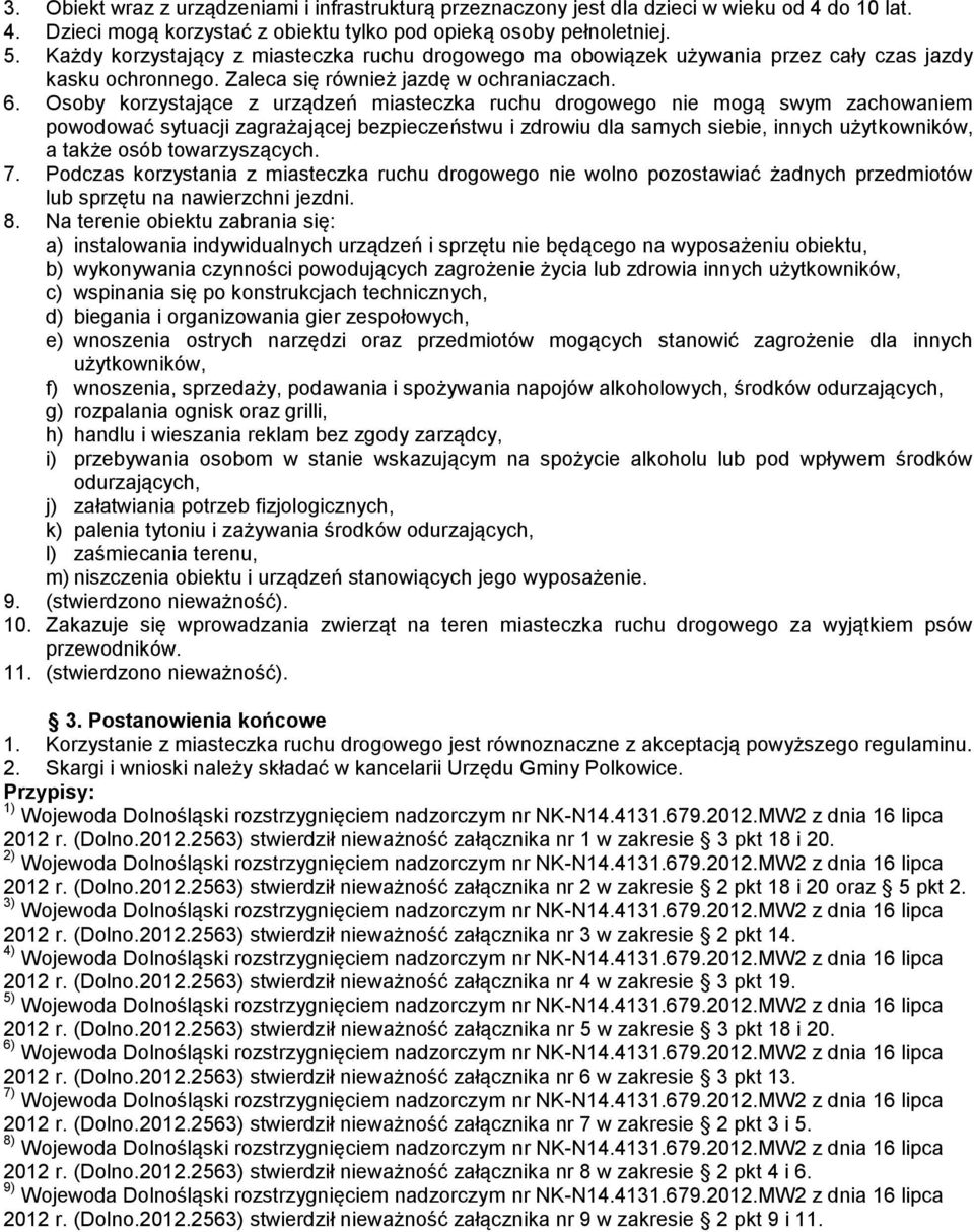 Osoby korzystające z urządzeń miasteczka ruchu drogowego nie mogą swym zachowaniem powodować sytuacji zagrażającej bezpieczeństwu i zdrowiu dla samych siebie, innych a także osób towarzyszących. 7.