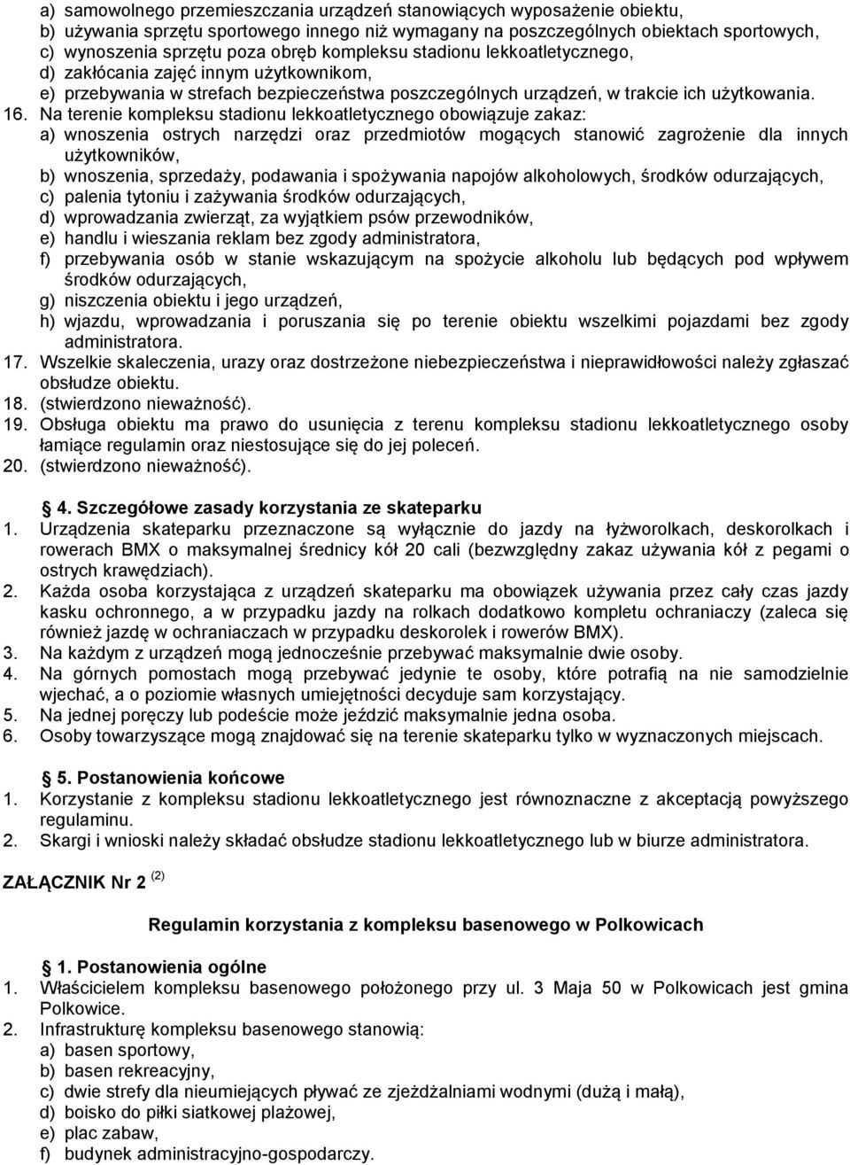 Na terenie kompleksu stadionu lekkoatletycznego obowiązuje zakaz: a) wnoszenia ostrych narzędzi oraz przedmiotów mogących stanowić zagrożenie dla innych b) wnoszenia, sprzedaży, podawania i