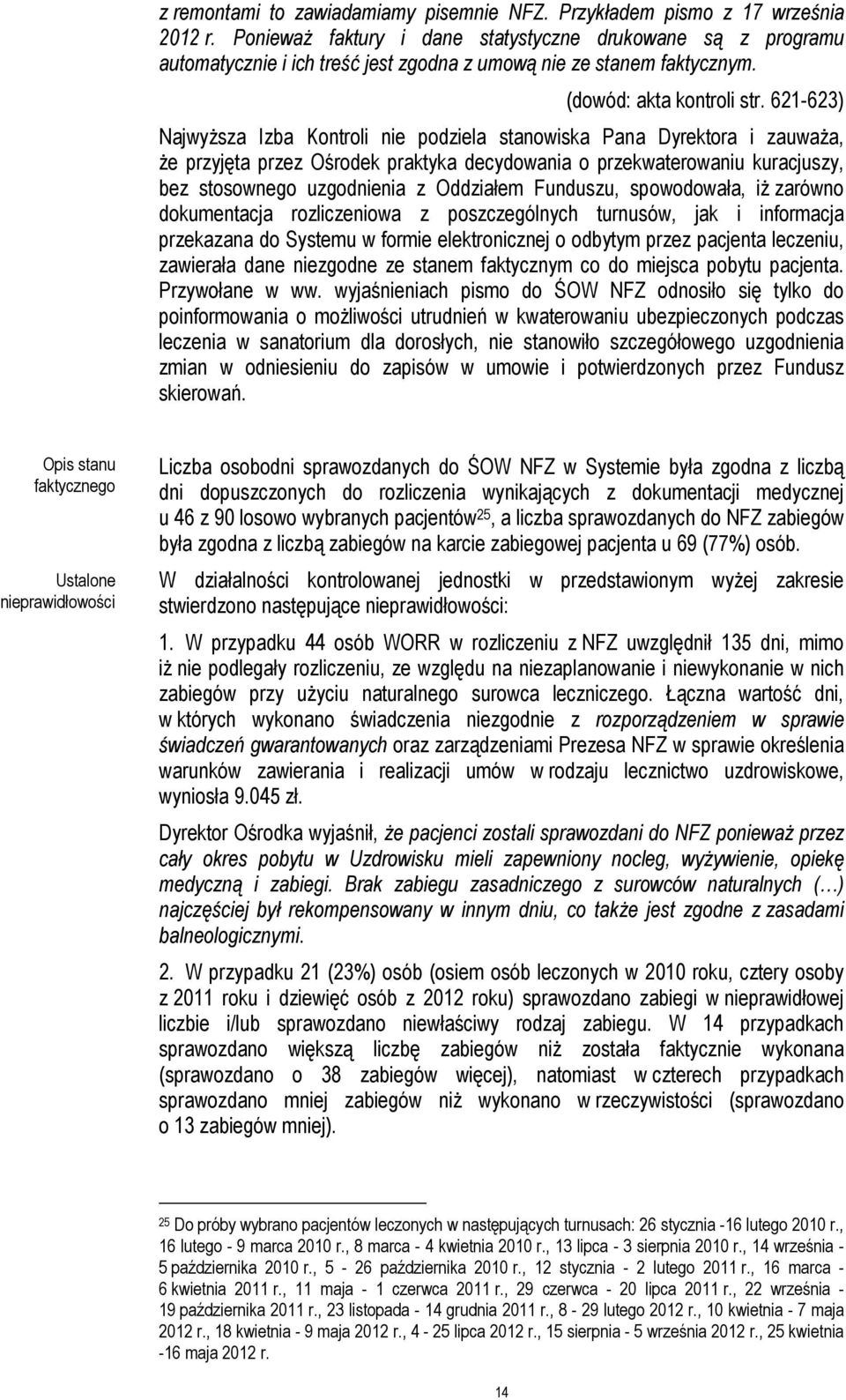 621-623) Najwyższa Izba Kontroli nie podziela stanowiska Pana Dyrektora i zauważa, że przyjęta przez Ośrodek praktyka decydowania o przekwaterowaniu kuracjuszy, bez stosownego uzgodnienia z Oddziałem