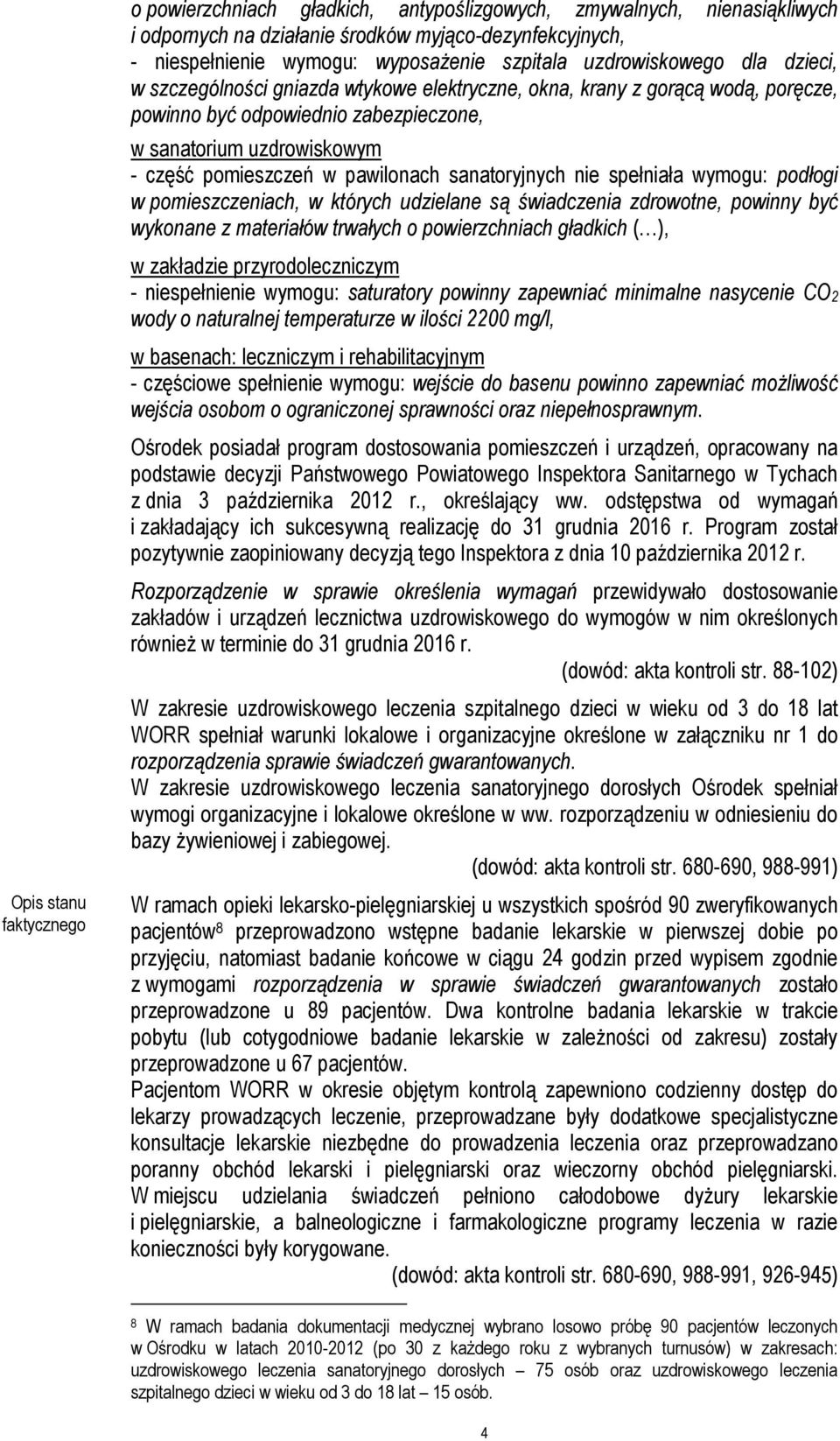 pawilonach sanatoryjnych nie spełniała wymogu: podłogi w pomieszczeniach, w których udzielane są świadczenia zdrowotne, powinny być wykonane z materiałów trwałych o powierzchniach gładkich ( ), w