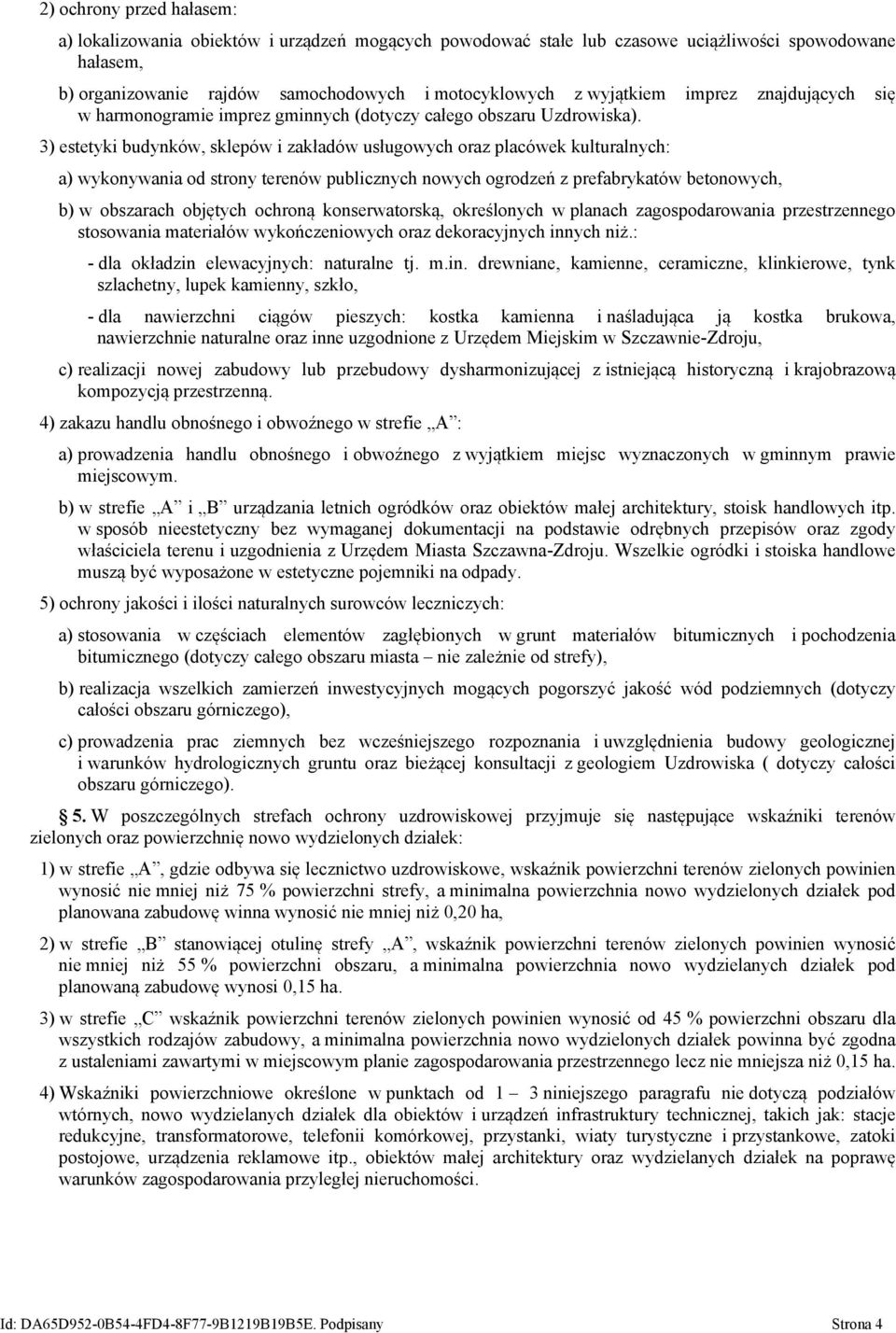 3) estetyki budynków, sklepów i zakładów usługowych oraz placówek kulturalnych: a) wykonywania od strony terenów publicznych nowych ogrodzeń z prefabrykatów betonowych, b) w obszarach objętych