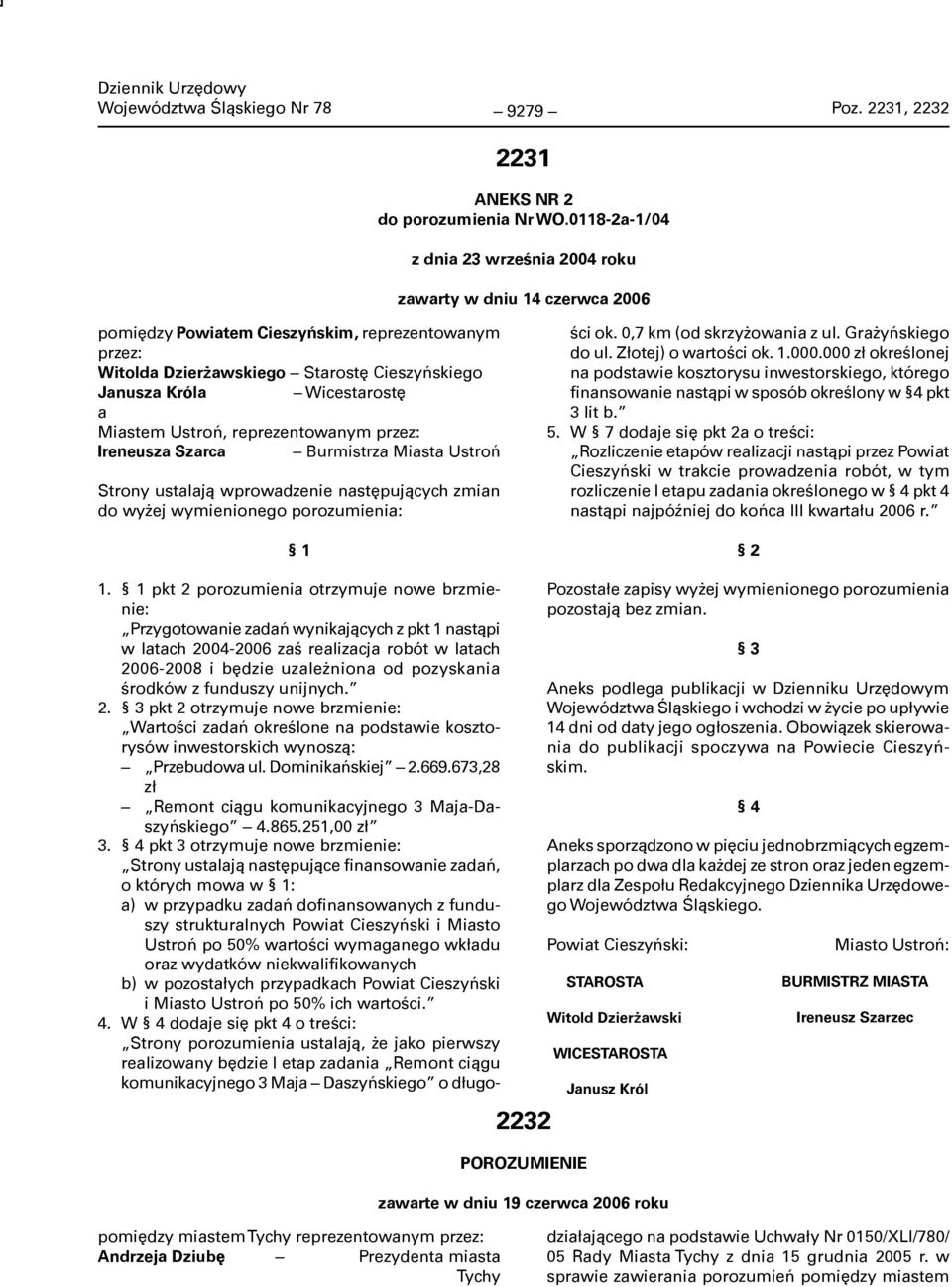 a Miastem Ustroń, reprezentowanym przez: Ireneusza Szarca Burmistrza Miasta Ustroń Strony ustalają wprowadzenie następujących zmian do wyżej wymienionego porozumienia: 1 1.