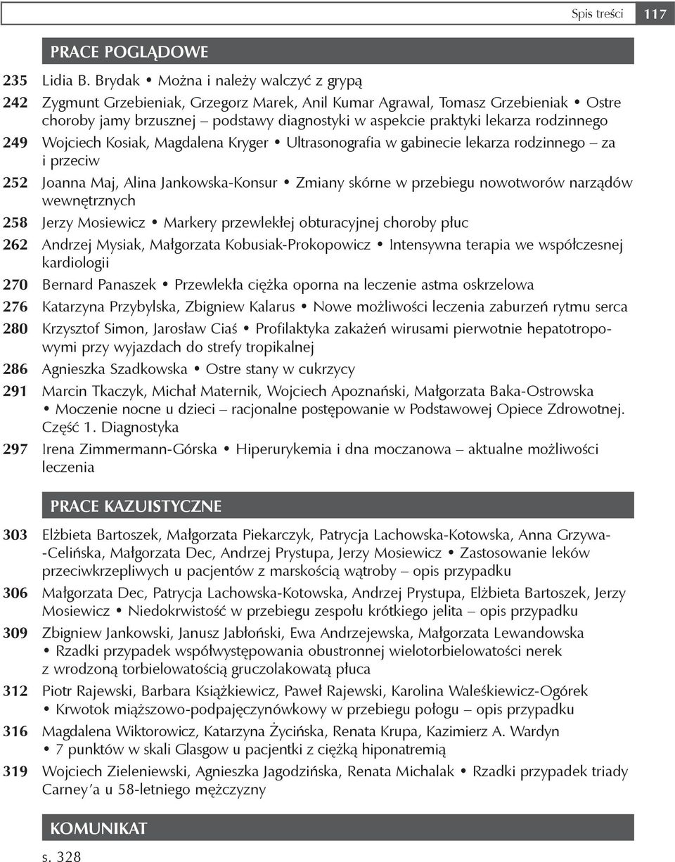 rodzinnego 249 Wojciech Kosiak, Magdalena Kryger Ultrasonografia w gabinecie lekarza rodzinnego za i przeciw 252 Joanna Maj, Alina Jankowska-Konsur Zmiany skórne w przebiegu nowotworów narządów