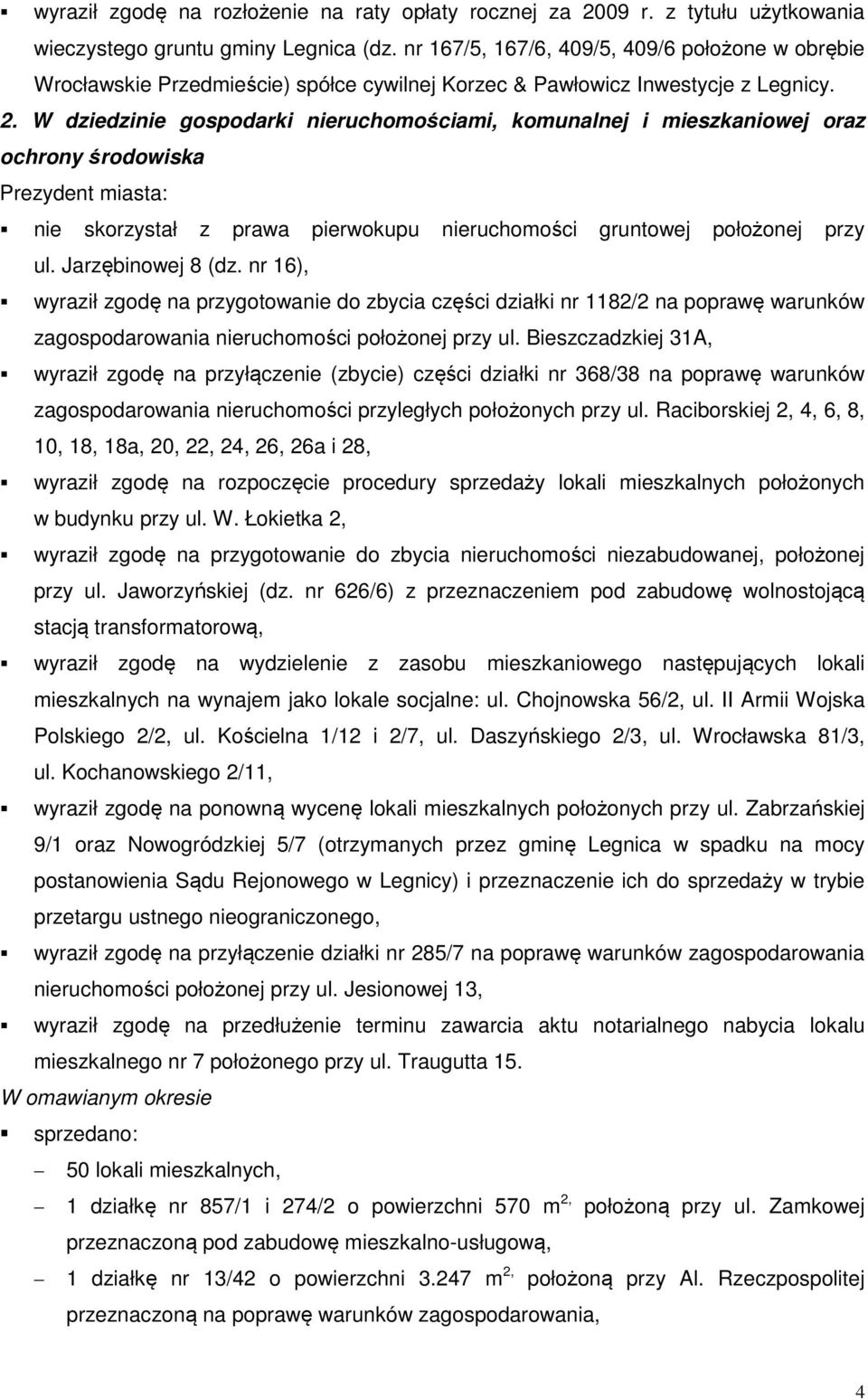 W dziedzinie gospodarki nieruchomościami, komunalnej i mieszkaniowej oraz ochrony środowiska Prezydent miasta: nie skorzystał z prawa pierwokupu nieruchomości gruntowej położonej przy ul.